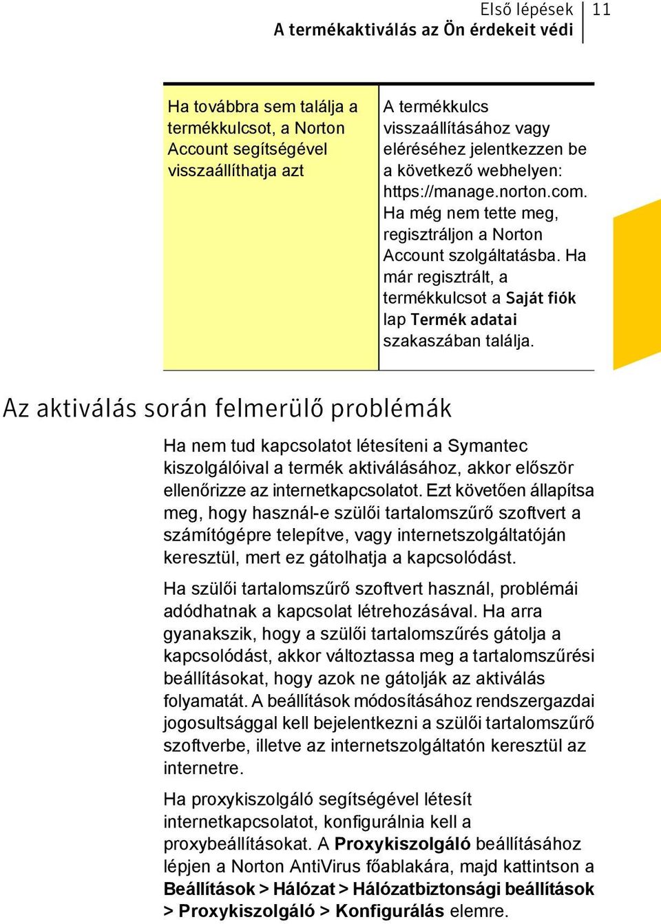 Ha már regisztrált, a termékkulcsot a Saját fiók lap Termék adatai szakaszában találja.