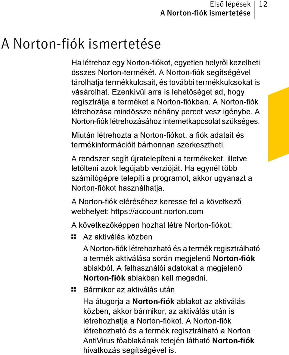 A Norton-fiók létrehozása mindössze néhány percet vesz igénybe. A Norton-fiók létrehozásához internetkapcsolat szükséges.