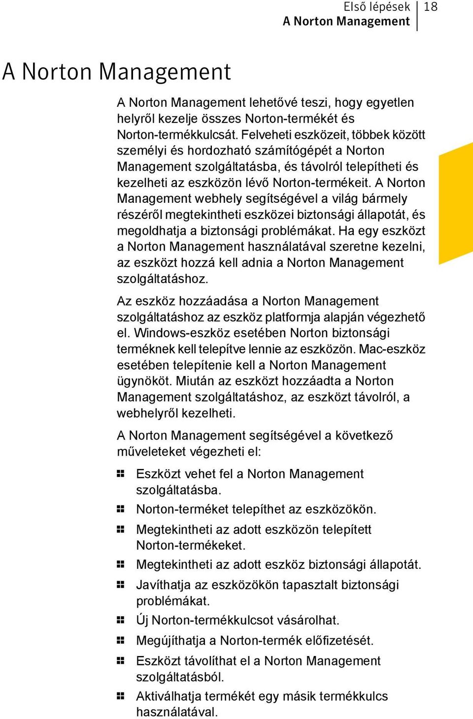 A Norton Management webhely segítségével a világ bármely részéről megtekintheti eszközei biztonsági állapotát, és megoldhatja a biztonsági problémákat.