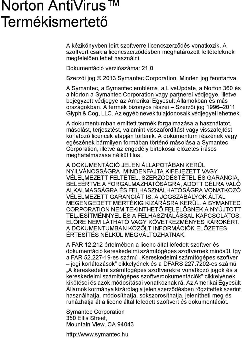 A Symantec, a Symantec embléma, a LiveUpdate, a Norton 360 és a Norton a Symantec Corporation vagy partnerei védjegye, illetve bejegyzett védjegye az Amerikai Egyesült Államokban és más országokban.