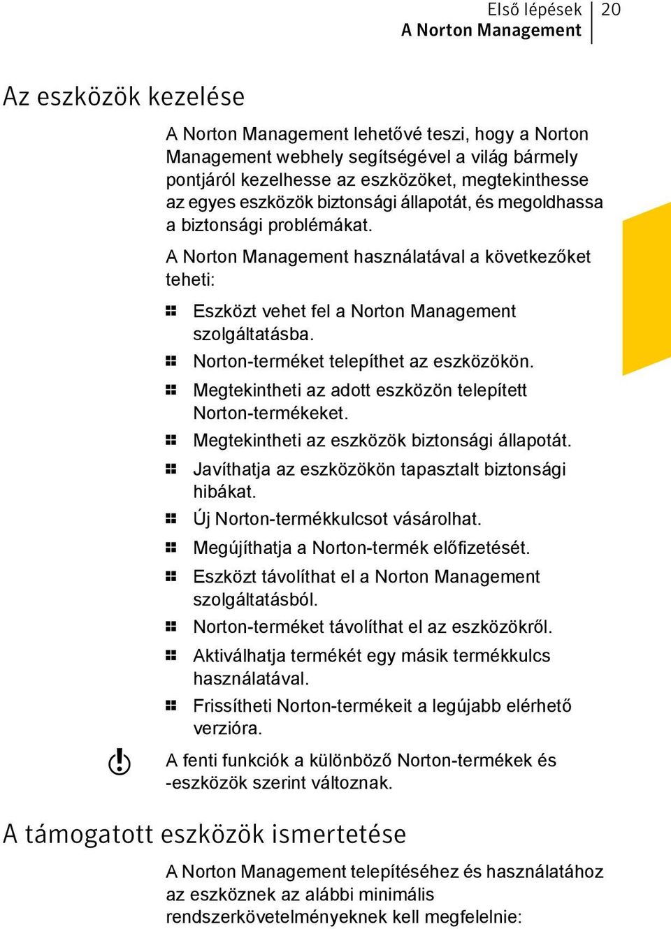 A Norton Management használatával a következőket teheti: w 1 Eszközt vehet fel a Norton Management szolgáltatásba. 1 Norton-terméket telepíthet az eszközökön.