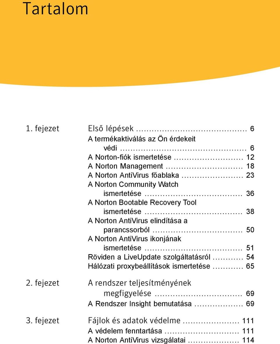 .. 38 A Norton AntiVirus elindítása a parancssorból... 50 A Norton AntiVirus ikonjának ismertetése... 51 Röviden a LiveUpdate szolgáltatásról.