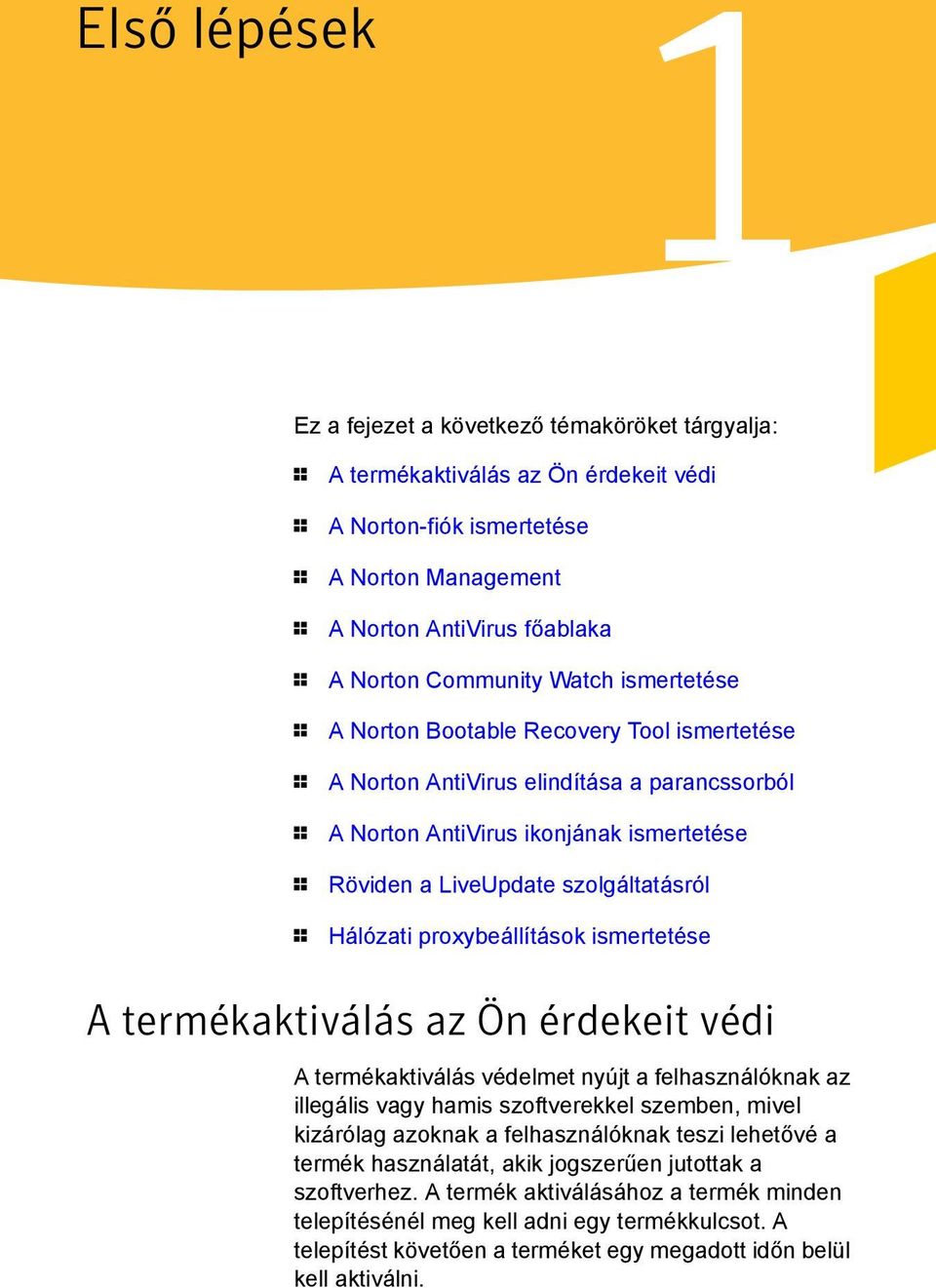 szolgáltatásról 1 Hálózati proxybeállítások ismertetése A termékaktiválás az Ön érdekeit védi A termékaktiválás védelmet nyújt a felhasználóknak az illegális vagy hamis szoftverekkel szemben, mivel