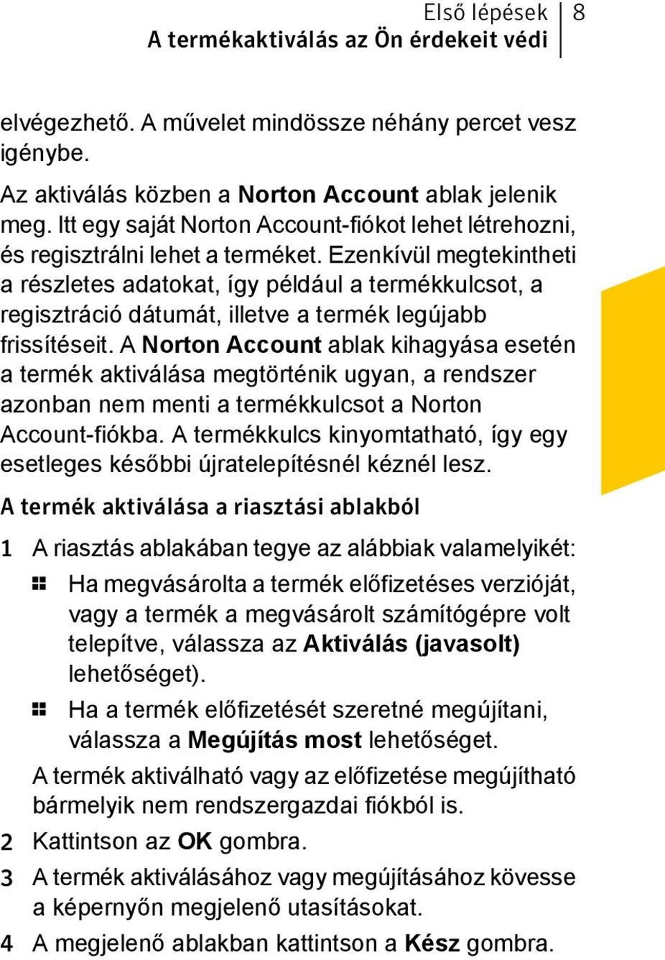 Ezenkívül megtekintheti a részletes adatokat, így például a termékkulcsot, a regisztráció dátumát, illetve a termék legújabb frissítéseit.