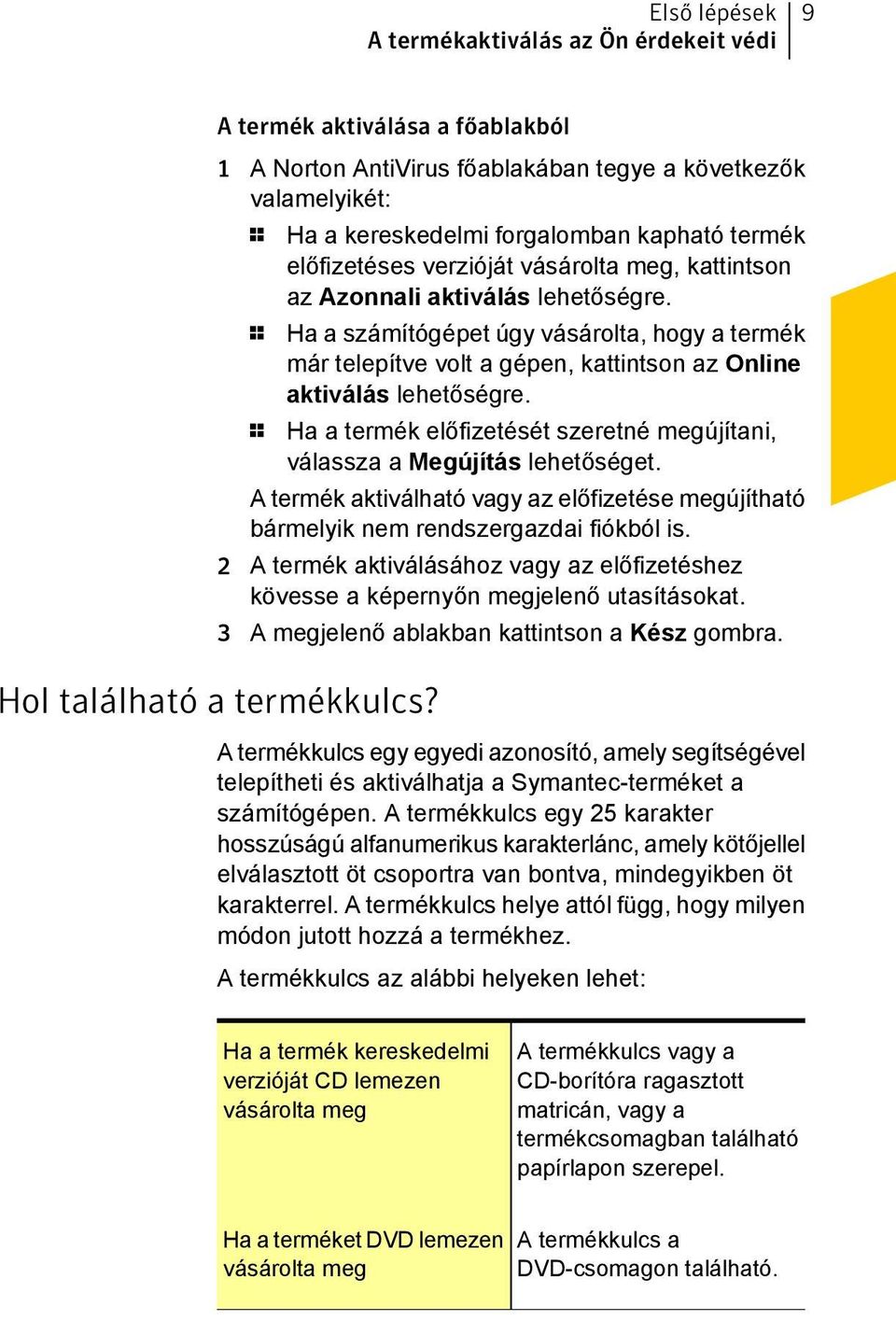 1 Ha a számítógépet úgy vásárolta, hogy a termék már telepítve volt a gépen, kattintson az Online aktiválás lehetőségre.