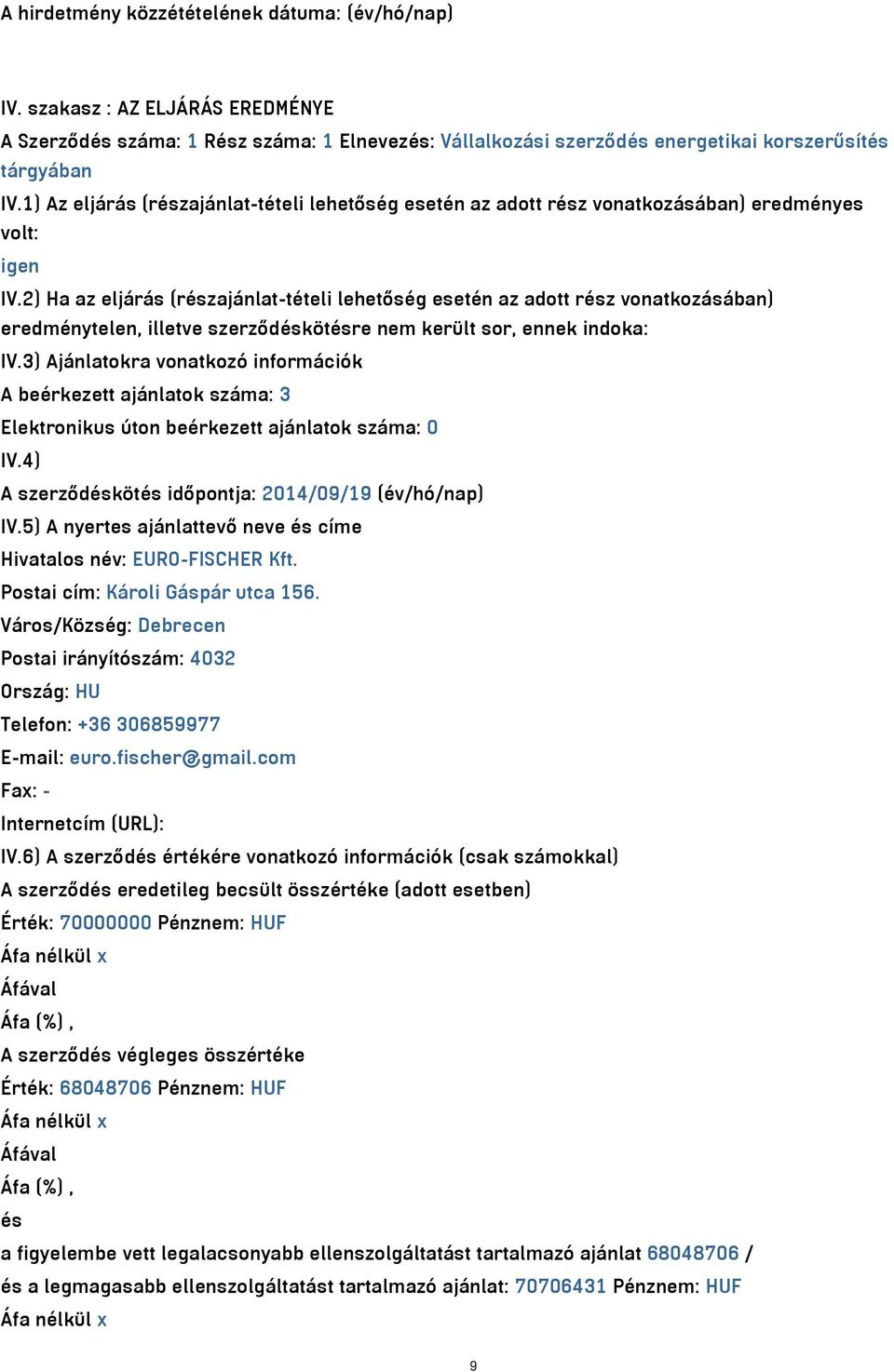 2) Ha az eljárás (részajánlat-tételi lehetőség esetén az adott rész vonatkozásában) eredménytelen, illetve szerződéskötésre nem került sor, ennek indoka: IV.