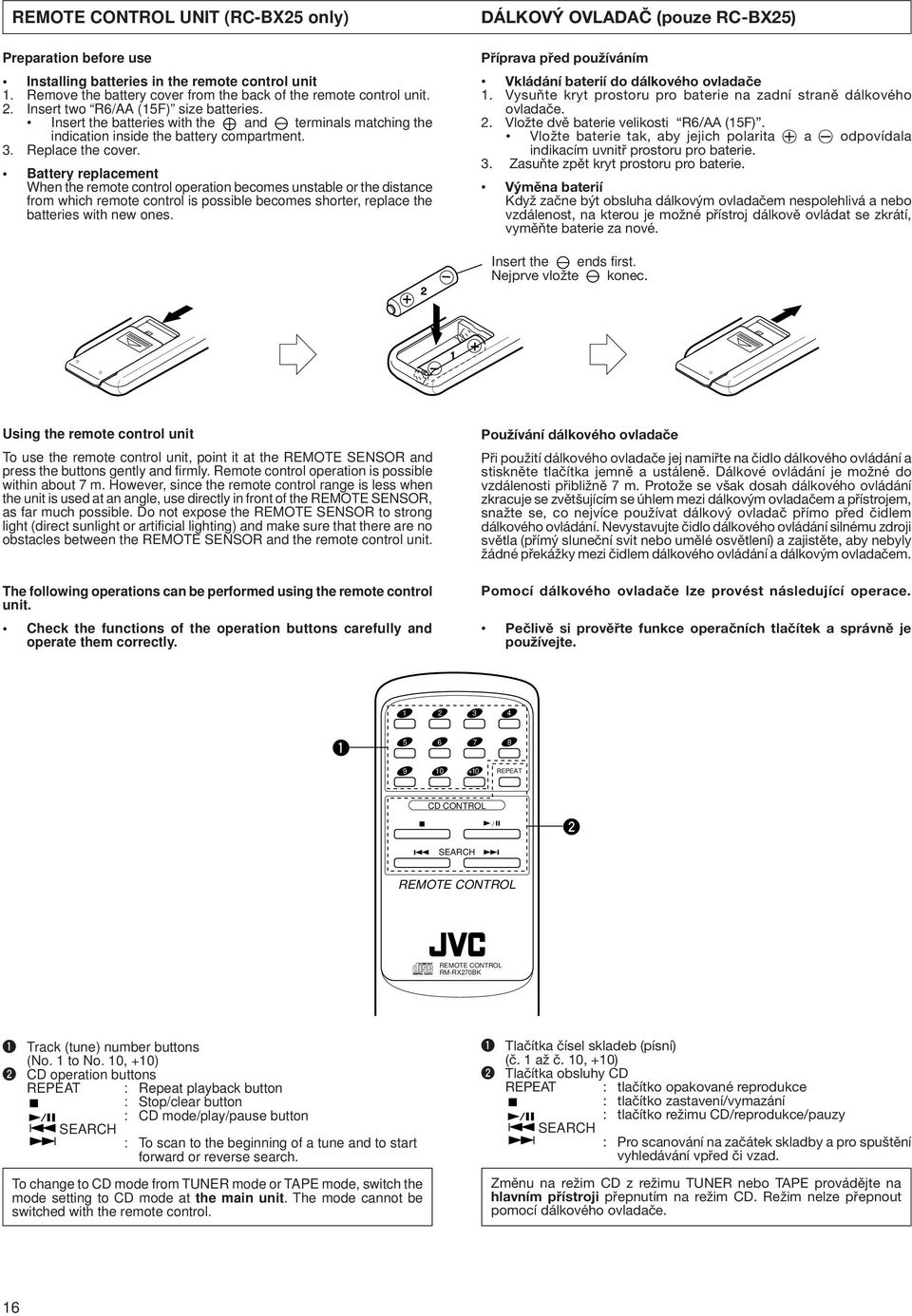 Battery replacement When the remote control operation becomes unstable or the distance from which remote control is possible becomes shorter, replace the batteries with new ones.