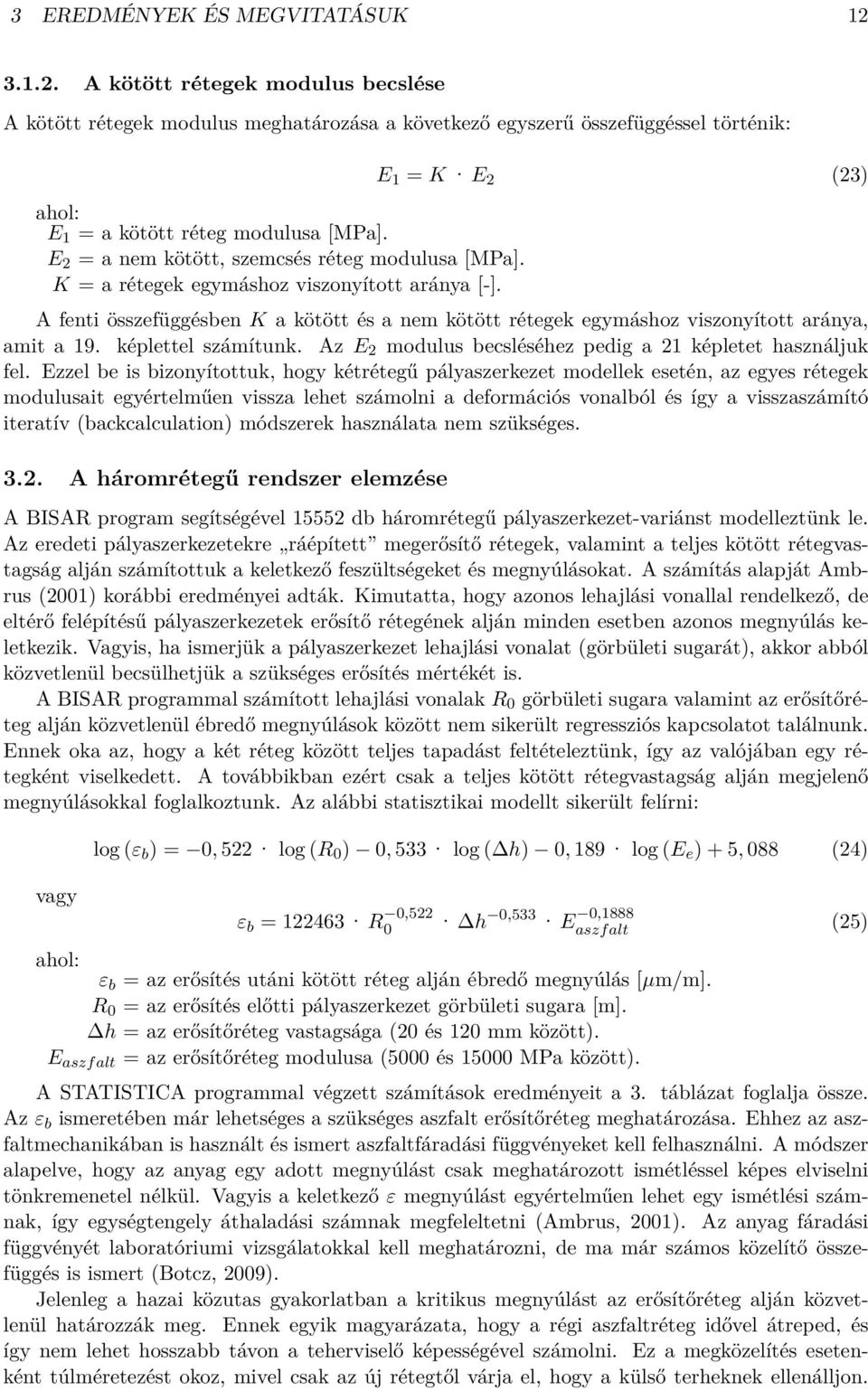 E 1 = K E 2 (23) A fenti összefüggésben K a kötött és a nem kötött rétegek egymáshoz viszonyított aránya, amit a 19. képlettel számítunk. Az E 2 modulus becsléséhez pedig a 21 képletet használjuk fel.