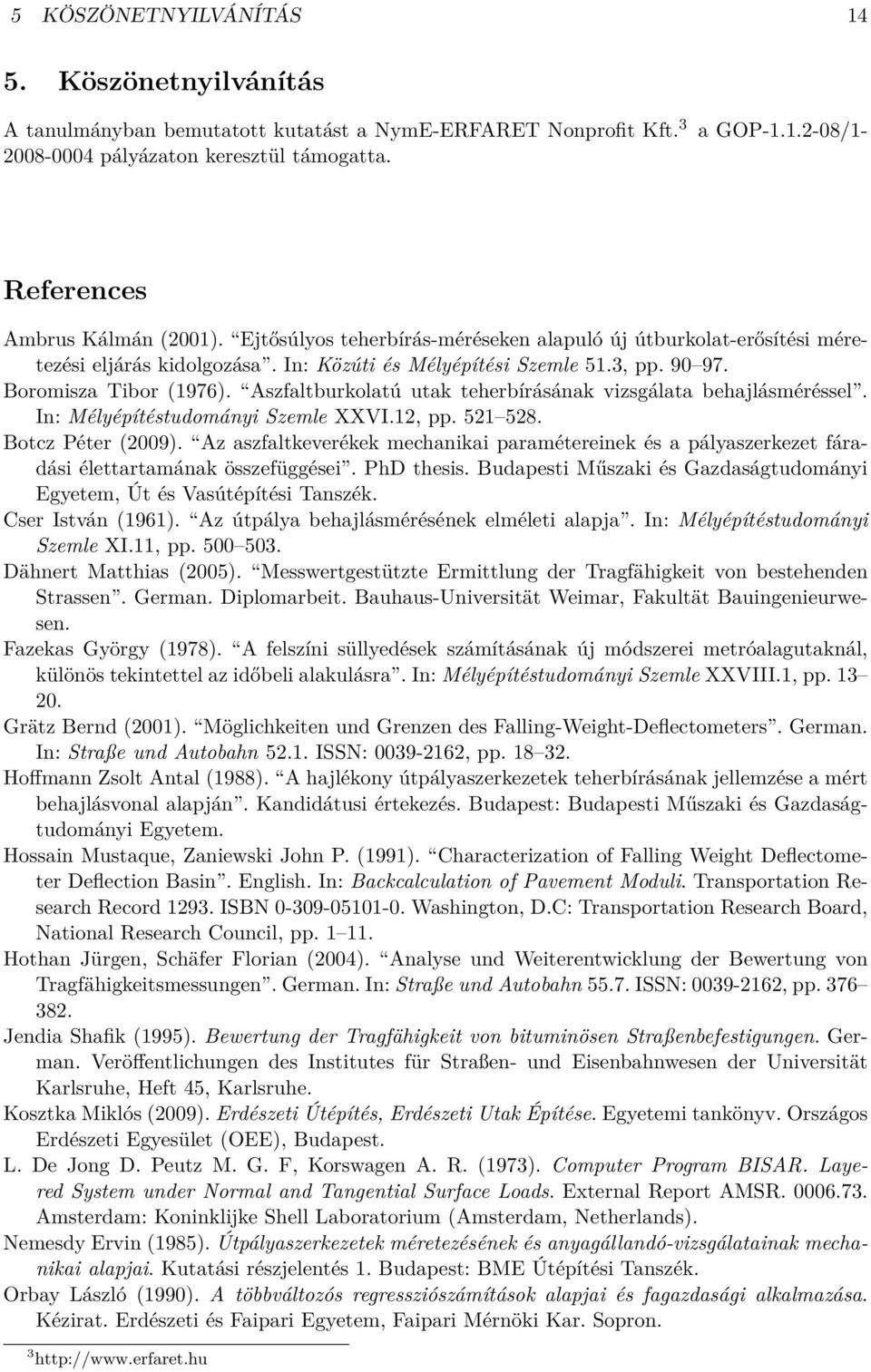 Aszfaltburkolatú utak teherbírásának vizsgálata behajlásméréssel. In: Mélyépítéstudományi Szemle XXVI.12, pp. 521 528. Botcz Péter (2009).