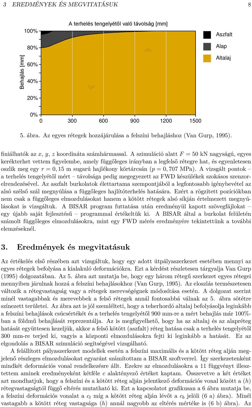 A szimuláció alatt F = 50 kn nagyságú, egyes kerékterhet vettem figyelembe, amely függőleges irányban a legfelső rétegre hat, és egyenletesen oszlik meg egy r = 0, 15 m sugarú hajlékony körtárcsán (p