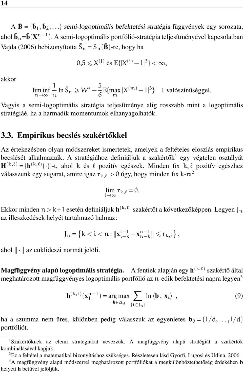 } valószínűséggel. Vagyis a semi-logoptimális stratégia teljesítménye alig rosszabb mint a logoptimális stratégiáé, ha a harmadik momentumok elhanyagolhatók. 3.