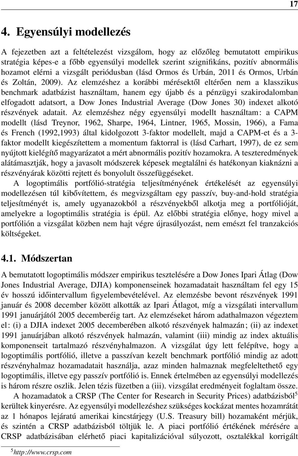 Az elemzéshez a korábbi mérésektől eltérően nem a klasszikus benchmark adatbázist használtam, hanem egy újabb és a pénzügyi szakirodalomban elfogadott adatsort, a Dow Jones Industrial Average (Dow