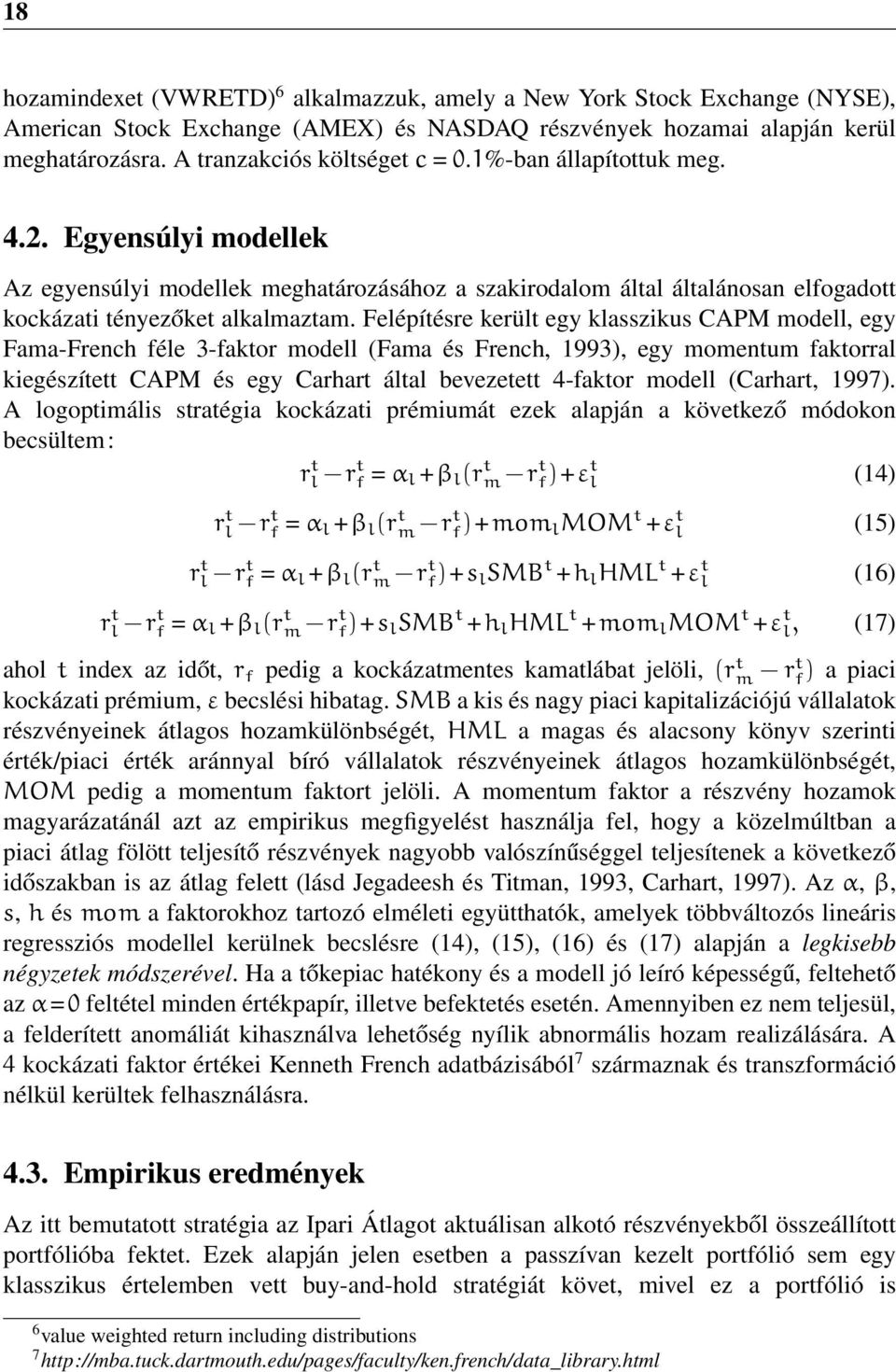 Felépítésre került egy klasszikus CAPM modell, egy Fama-French féle 3-faktor modell (Fama és French, 993), egy momentum faktorral kiegészített CAPM és egy Carhart által bevezetett 4-faktor modell