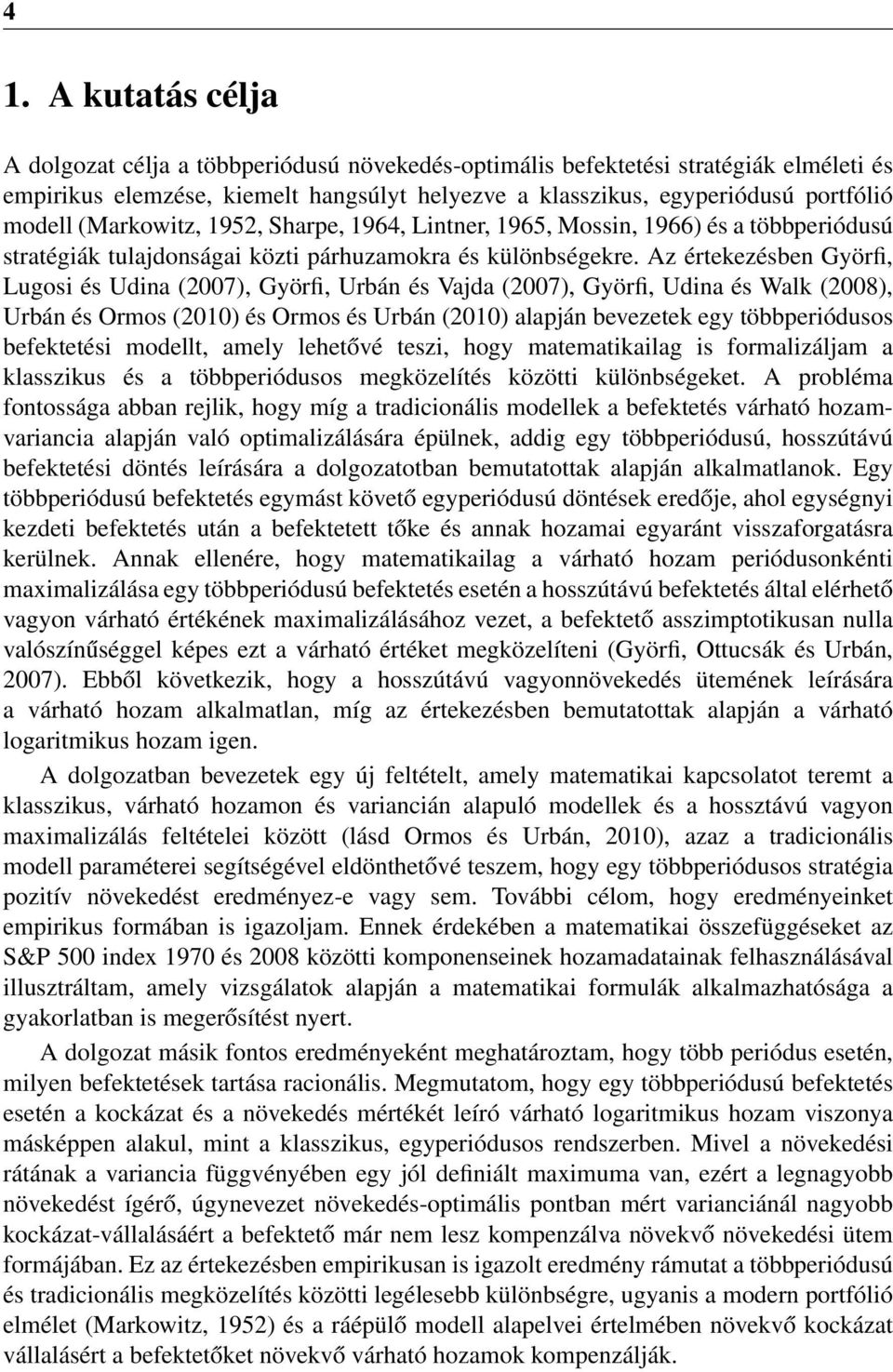 Az értekezésben Györfi, Lugosi és Udina (2007), Györfi, Urbán és Vajda (2007), Györfi, Udina és Walk (2008), Urbán és Ormos (200) és Ormos és Urbán (200) alapján bevezetek egy többperiódusos