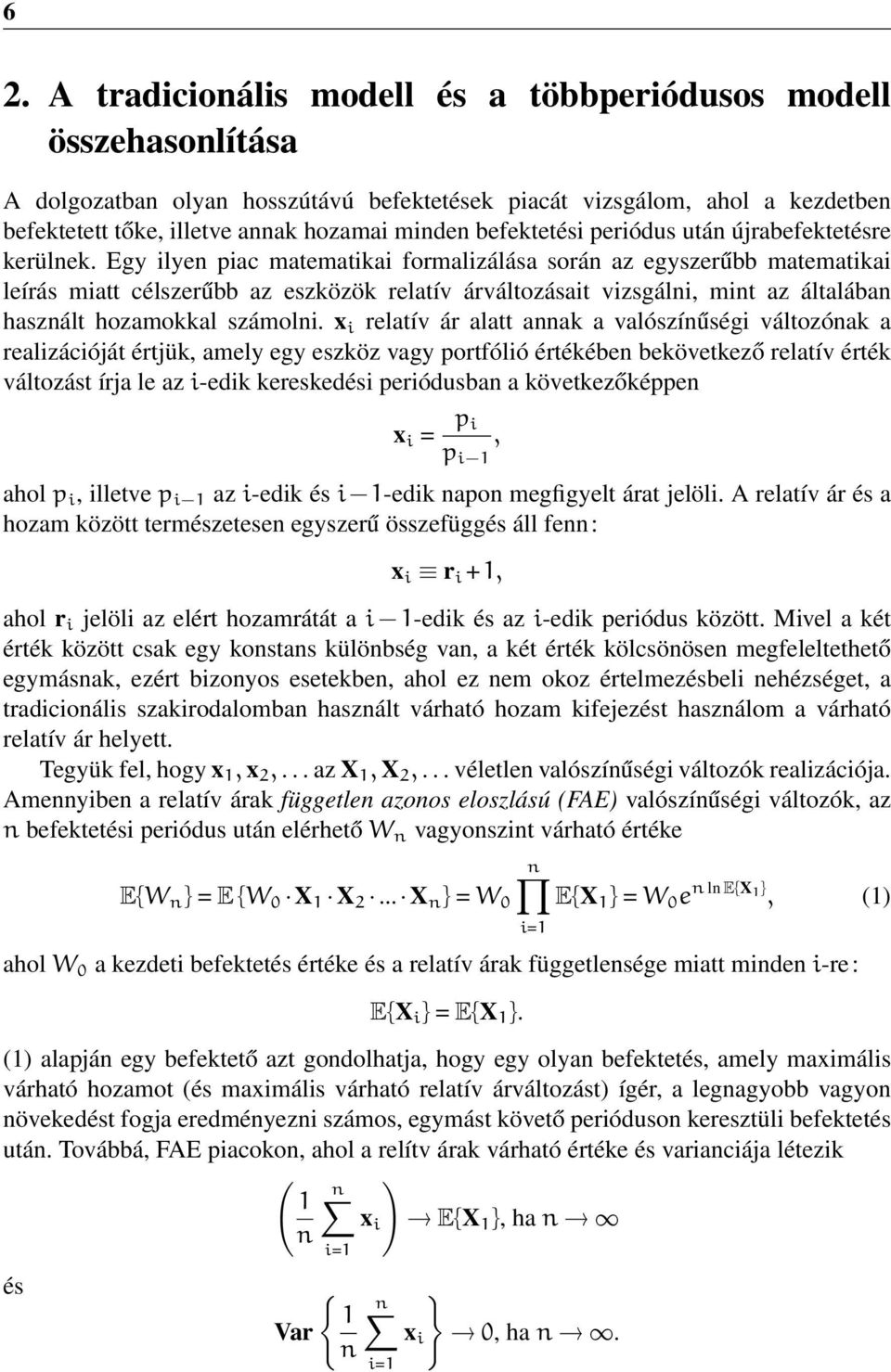 Egy ilyen piac matematikai formalizálása során az egyszerűbb matematikai leírás miatt célszerűbb az eszközök relatív árváltozásait vizsgálni, mint az általában használt hozamokkal számolni.