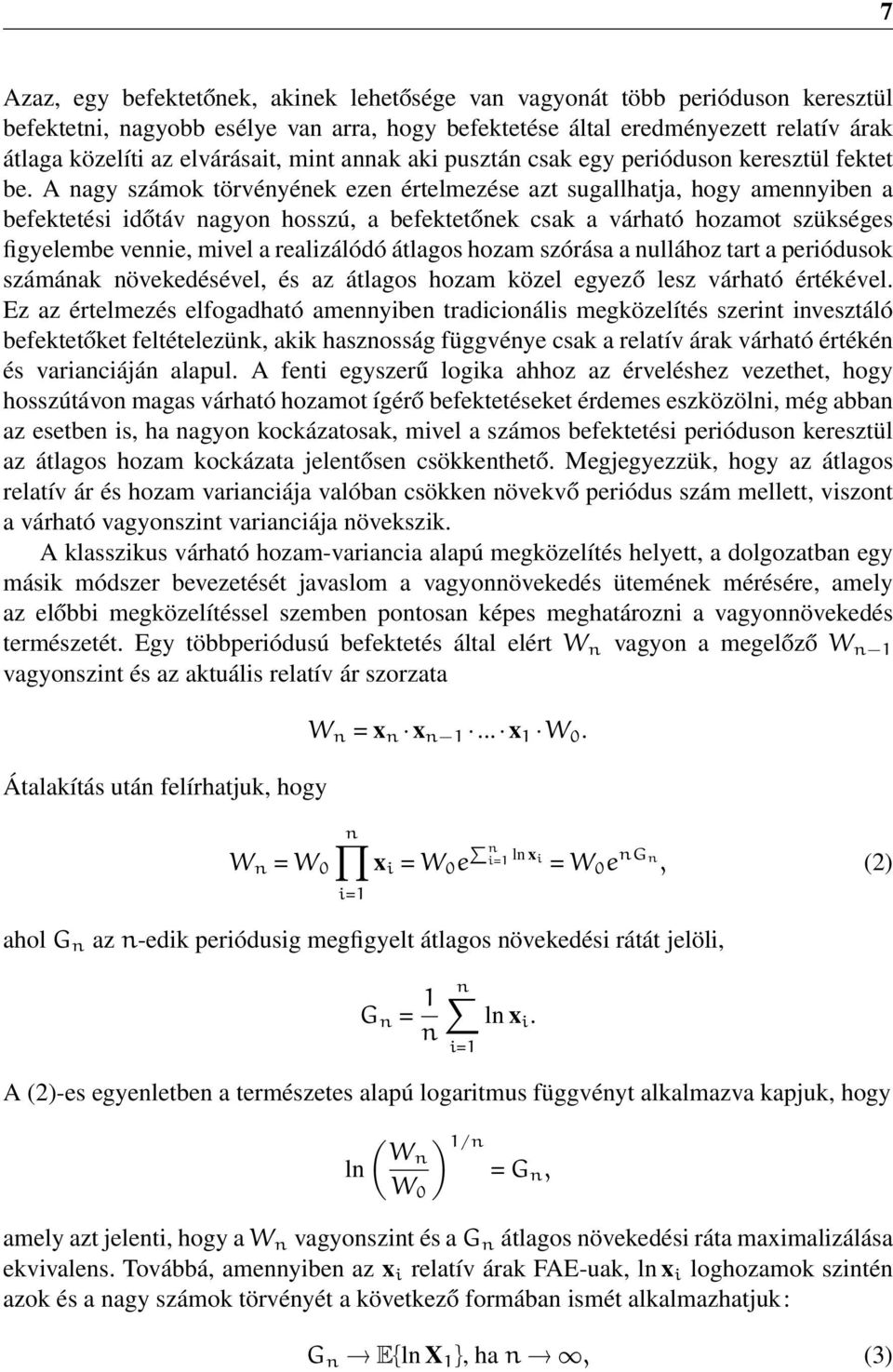 A nagy számok törvényének ezen értelmezése azt sugallhatja, hogy amennyiben a befektetési időtáv nagyon hosszú, a befektetőnek csak a várható hozamot szükséges figyelembe vennie, mivel a realizálódó