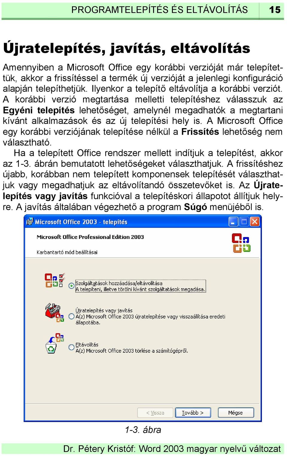 A korábbi verzió megtartása melletti telepítéshez válasszuk az Egyéni telepítés lehetőséget, amelynél megadhatók a megtartani kívánt alkalmazások és az új telepítési hely is.