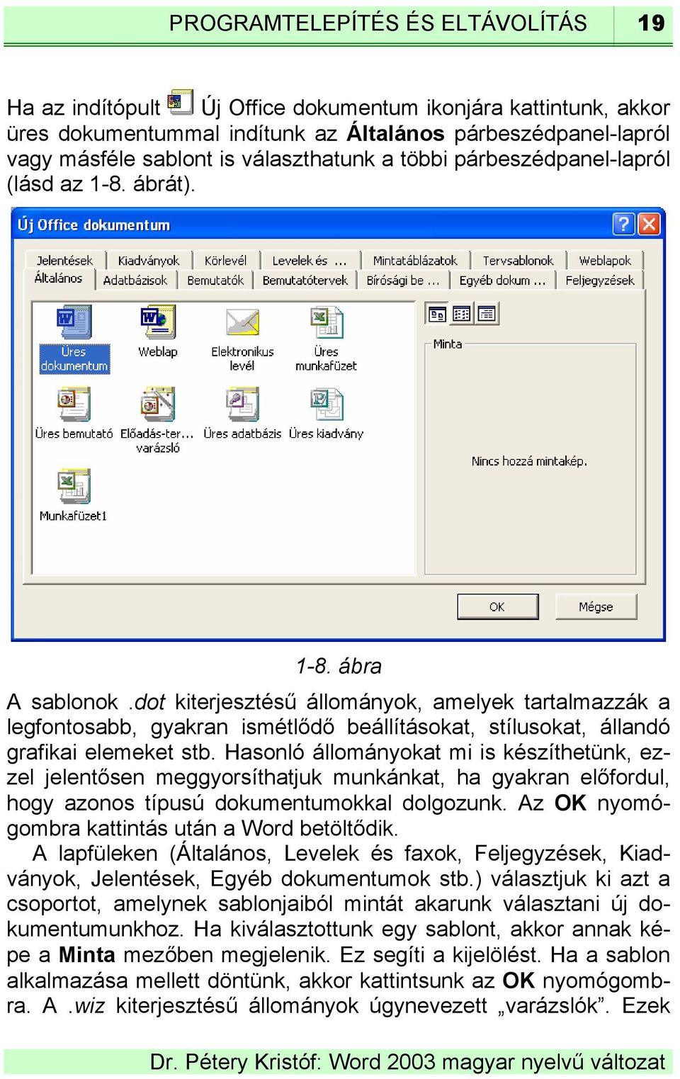 dot kiterjesztésű állományok, amelyek tartalmazzák a legfontosabb, gyakran ismétlődő beállításokat, stílusokat, állandó grafikai elemeket stb.