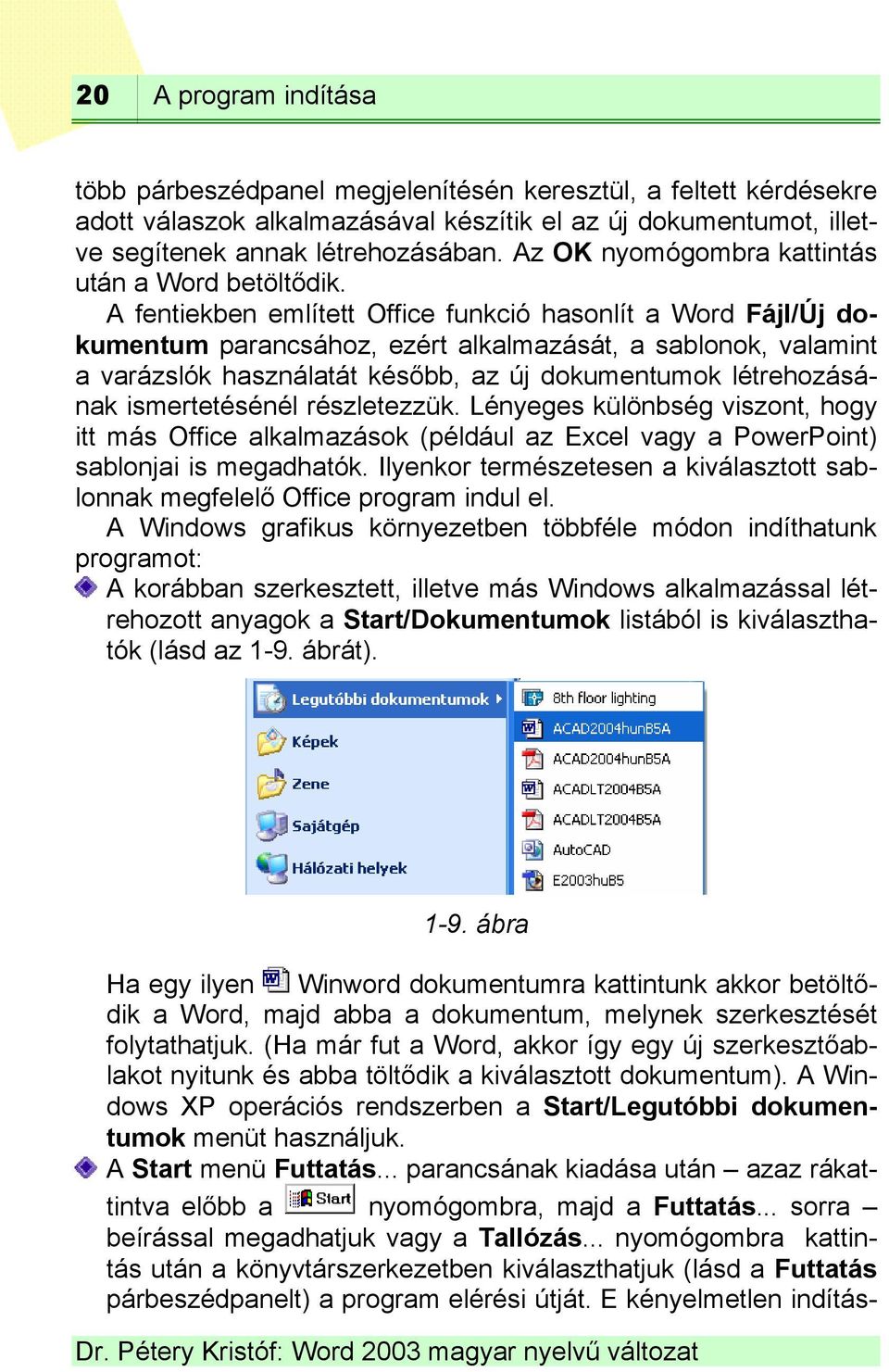 A fentiekben említett Office funkció hasonlít a Word Fájl/Új dokumentum parancsához, ezért alkalmazását, a sablonok, valamint a varázslók használatát később, az új dokumentumok létrehozásának