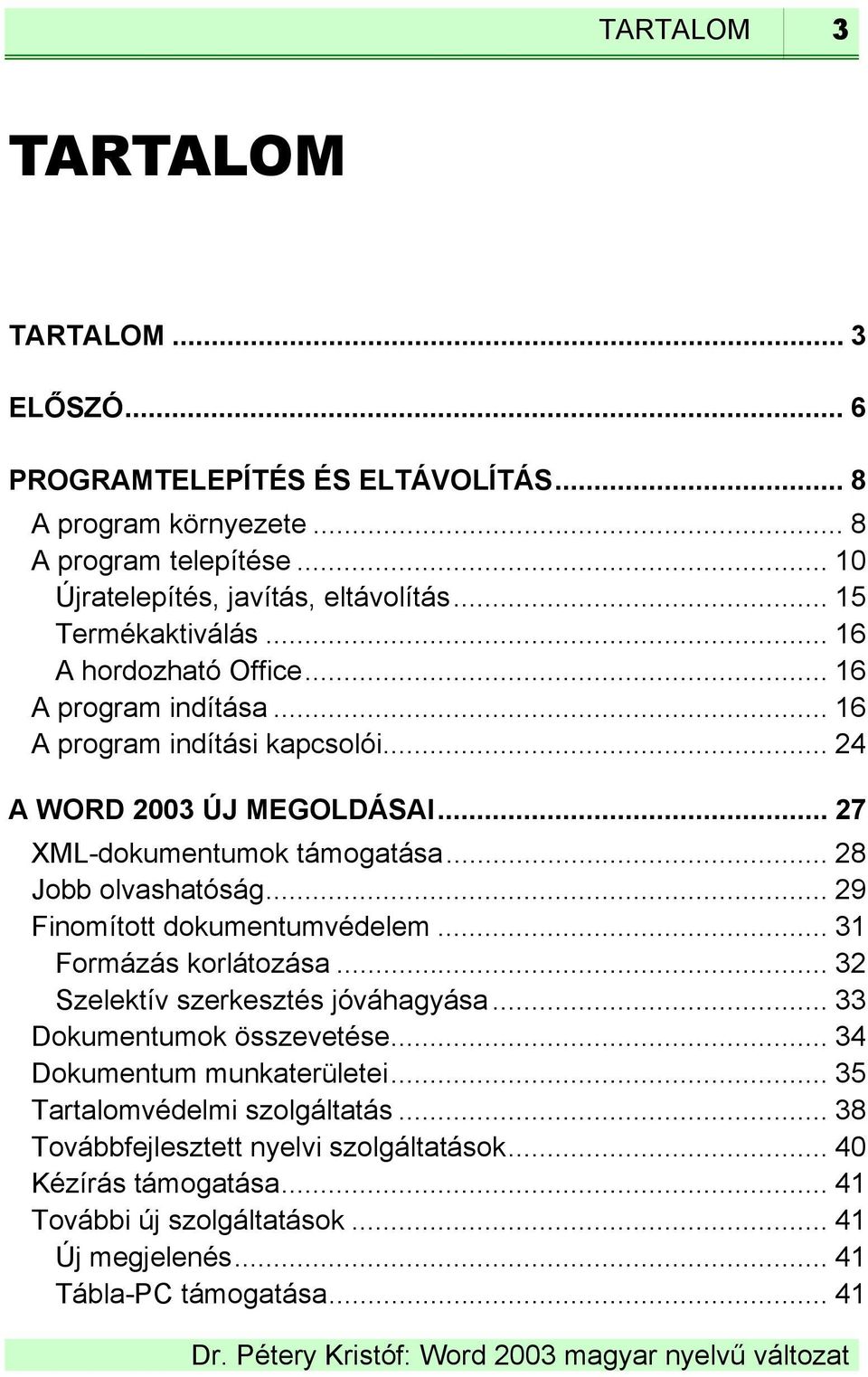 .. 28 Jobb olvashatóság... 29 Finomított dokumentumvédelem... 31 Formázás korlátozása... 32 Szelektív szerkesztés jóváhagyása... 33 Dokumentumok összevetése.