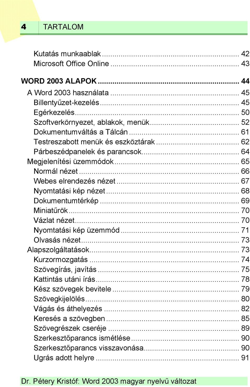 .. 67 Nyomtatási kép nézet... 68 Dokumentumtérkép... 69 Miniatűrök... 70 Vázlat nézet... 70 Nyomtatási kép üzemmód... 71 Olvasás nézet... 73 Alapszolgáltatások... 73 Kurzormozgatás.