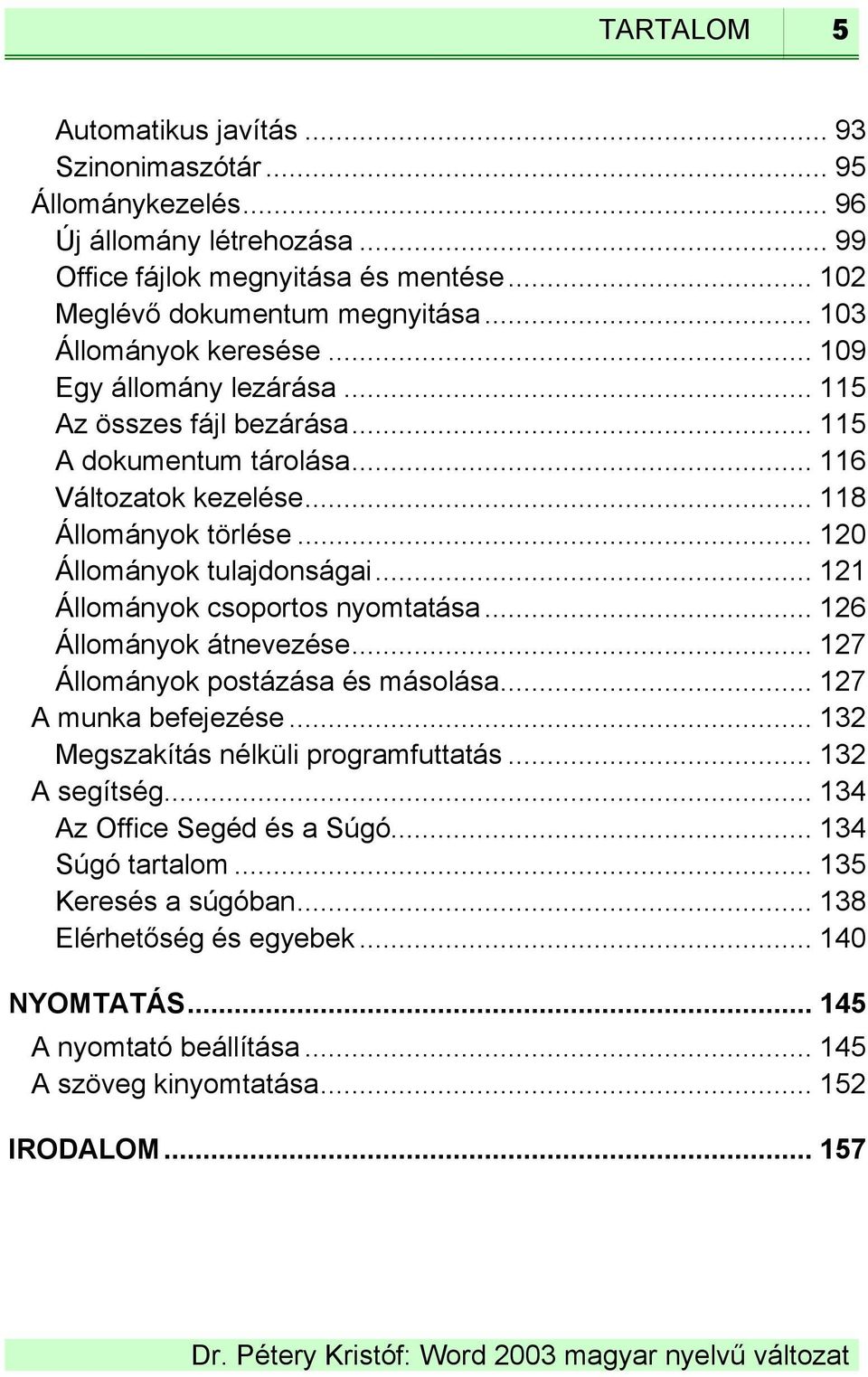 .. 120 Állományok tulajdonságai... 121 Állományok csoportos nyomtatása... 126 Állományok átnevezése... 127 Állományok postázása és másolása... 127 A munka befejezése.