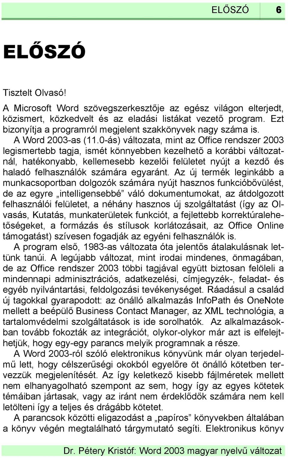 0-ás) változata, mint az Office rendszer 2003 legismertebb tagja, ismét könnyebben kezelhető a korábbi változatnál, hatékonyabb, kellemesebb kezelői felületet nyújt a kezdő és haladó felhasználók