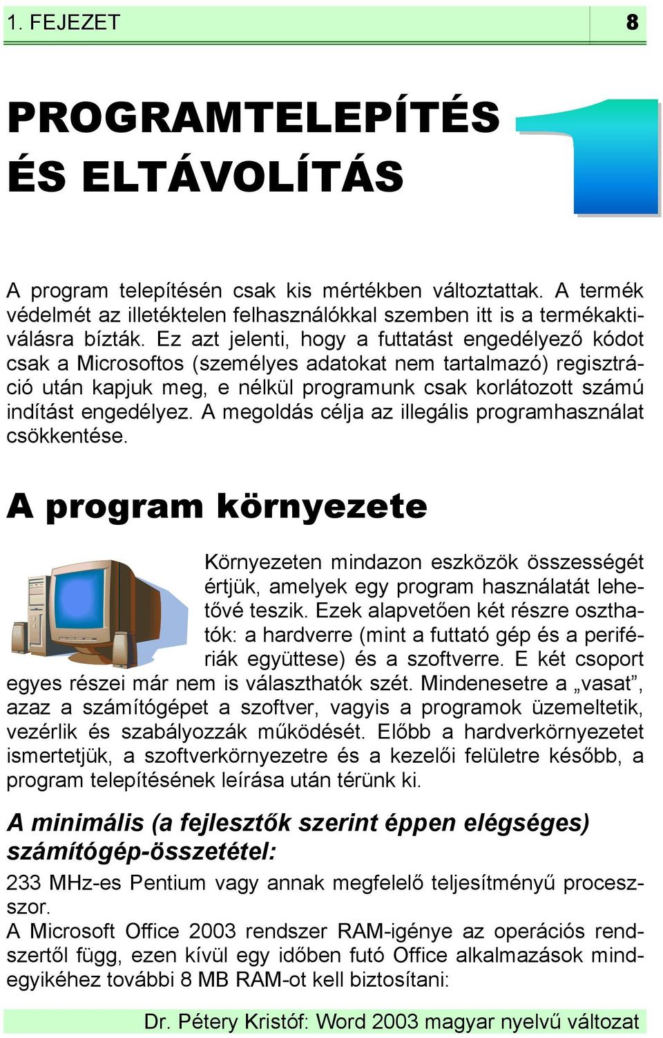 A megoldás célja az illegális programhasználat csökkentése. A program környezete Környezeten mindazon eszközök összességét értjük, amelyek egy program használatát lehetővé teszik.