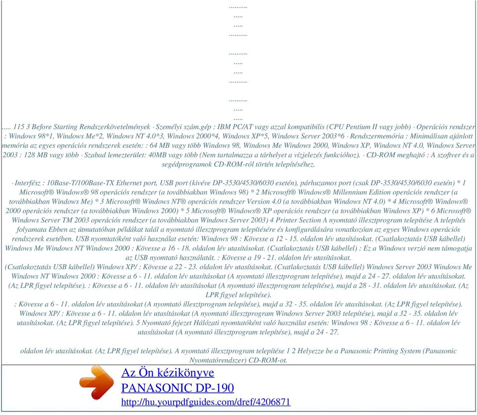 Windows XP, Windows NT 4.0, Windows Server 2003 : 128 MB vagy több Szabad lemezterület: 40MB vagy több (Nem tartalmazza a tárhelyet a vízjelezés funkcióhoz).