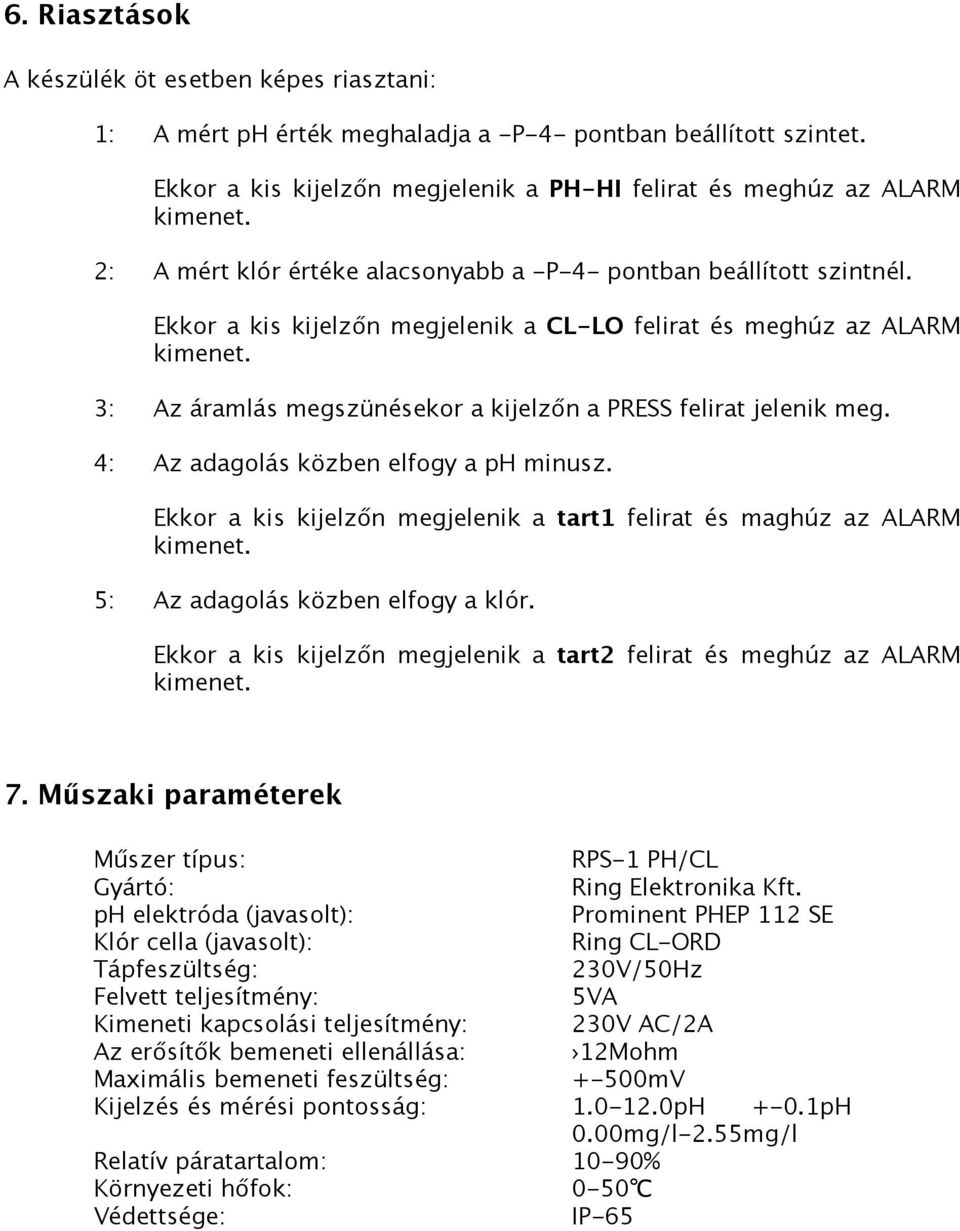 3: Az áramlás megszünésekor a kijelzőn a PRESS felirat jelenik meg. 4: Az adagolás közben elfogy a ph minusz. Ekkor a kis kijelzőn megjelenik a tart1 felirat és maghúz az ALARM kimenet.