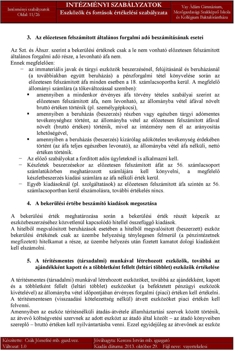 Ennek megfelelően: az immateriális javak és tárgyi eszközök beszerzésénél, felújításánál és beruházásnál (a továbbiakban együtt beruházás) a pénzforgalmi tétel könyvelése során az előzetesen