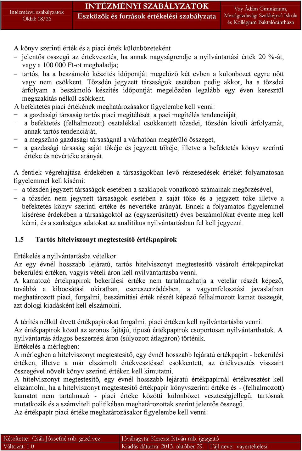 Tőzsdén jegyzett társaságok esetében pedig akkor, ha a tőzsdei árfolyam a beszámoló készítés időpontját megelőzően legalább egy éven keresztül megszakítás nélkül csökkent.