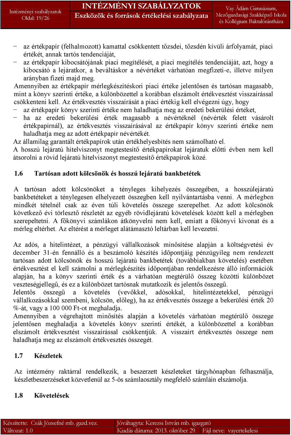 Amennyiben az értékpapír mérlegkészítéskori piaci értéke jelentősen és tartósan magasabb, mint a könyv szerinti értéke, a különbözettel a korábban elszámolt értékvesztést visszaírással csökkenteni