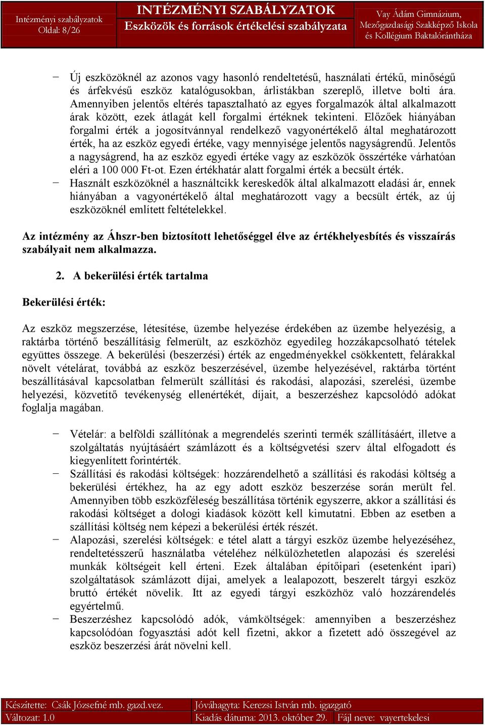 Előzőek hiányában forgalmi érték a jogosítvánnyal rendelkező vagyonértékelő által meghatározott érték, ha az eszköz egyedi értéke, vagy mennyisége jelentős nagyságrendű.