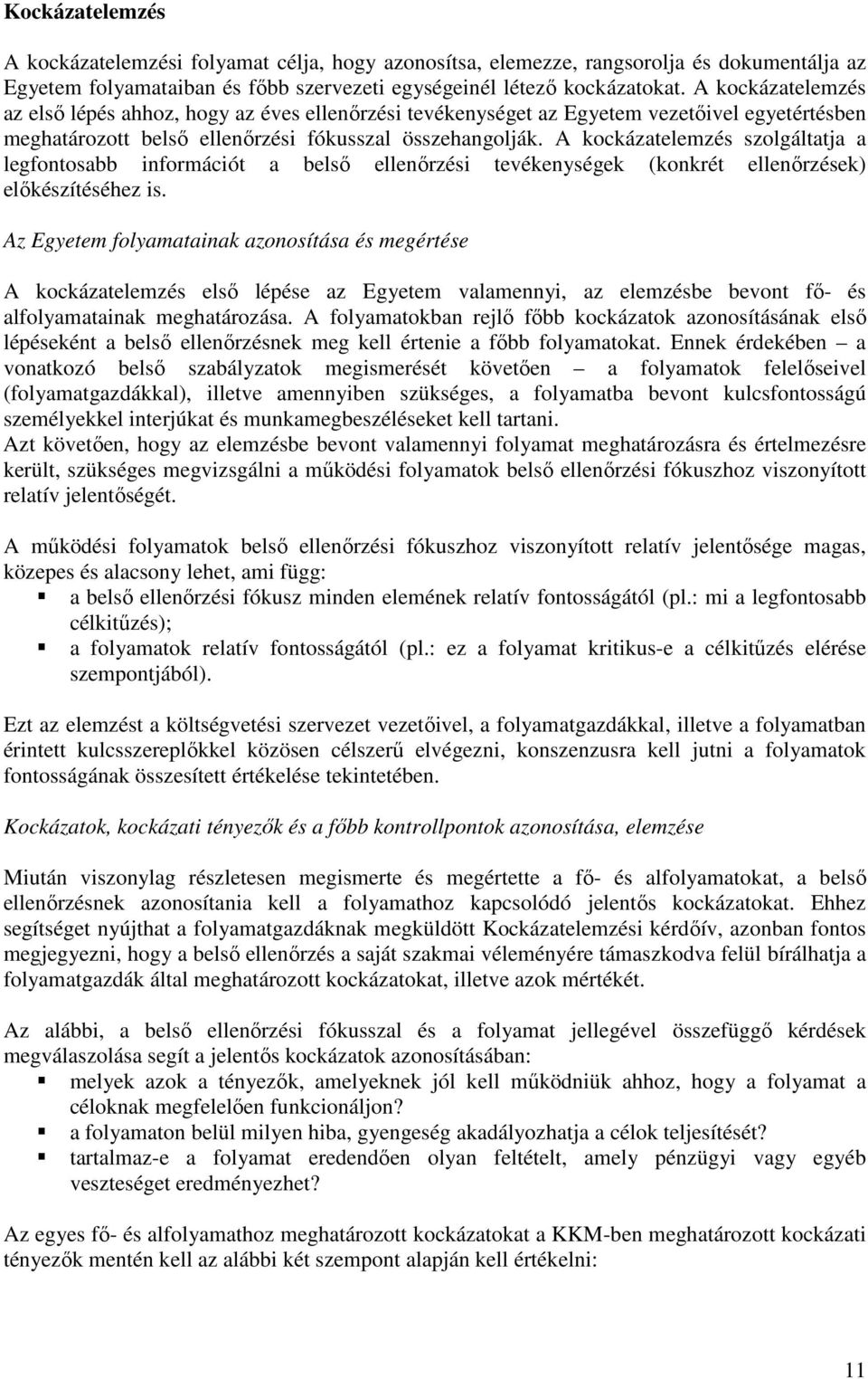 A kockázatelemzés szolgáltatja a legfontosabb információt a belső ellenőrzési tevékenységek (konkrét ellenőrzések) előkészítéséhez is.