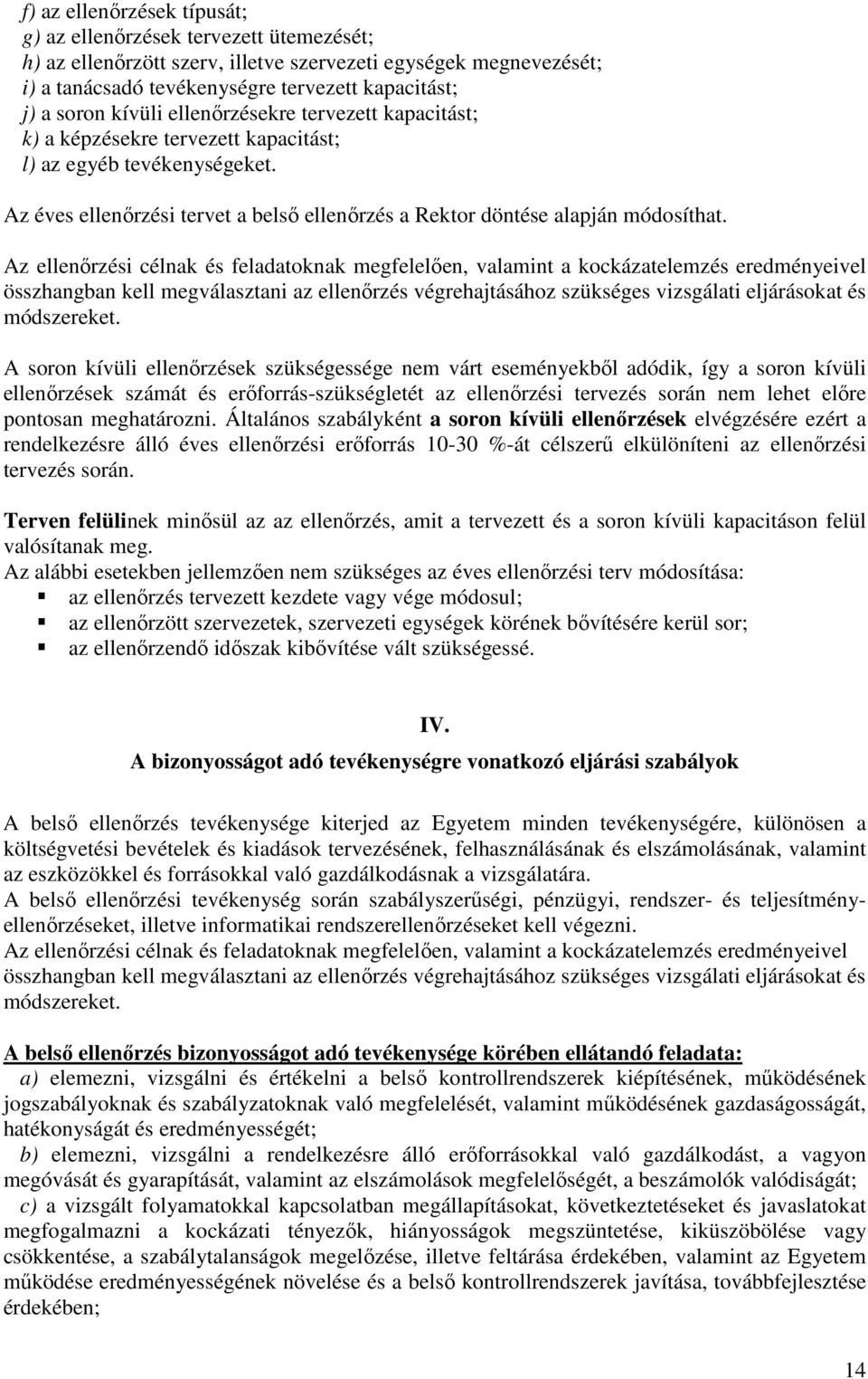 Az ellenőrzési célnak és feladatoknak megfelelően, valamint a kockázatelemzés eredményeivel összhangban kell megválasztani az ellenőrzés végrehajtásához szükséges vizsgálati eljárásokat és