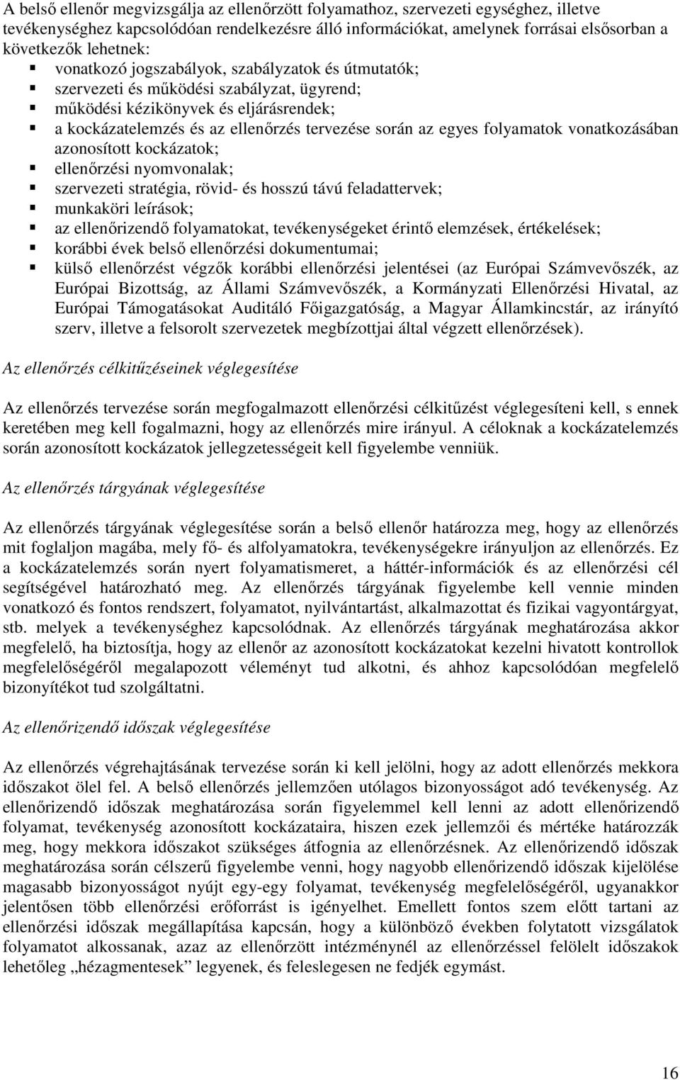 egyes folyamatok vonatkozásában azonosított kockázatok; ellenőrzési nyomvonalak; szervezeti stratégia, rövid- és hosszú távú feladattervek; munkaköri leírások; az ellenőrizendő folyamatokat,