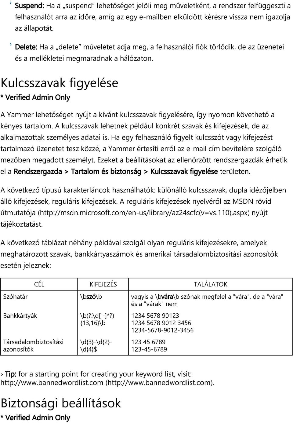 Kulcsszavak figyelése * Verified Admin Only A Yammer lehetőséget nyújt a kívánt kulcsszavak figyelésére, így nyomon követhető a kényes tartalom.