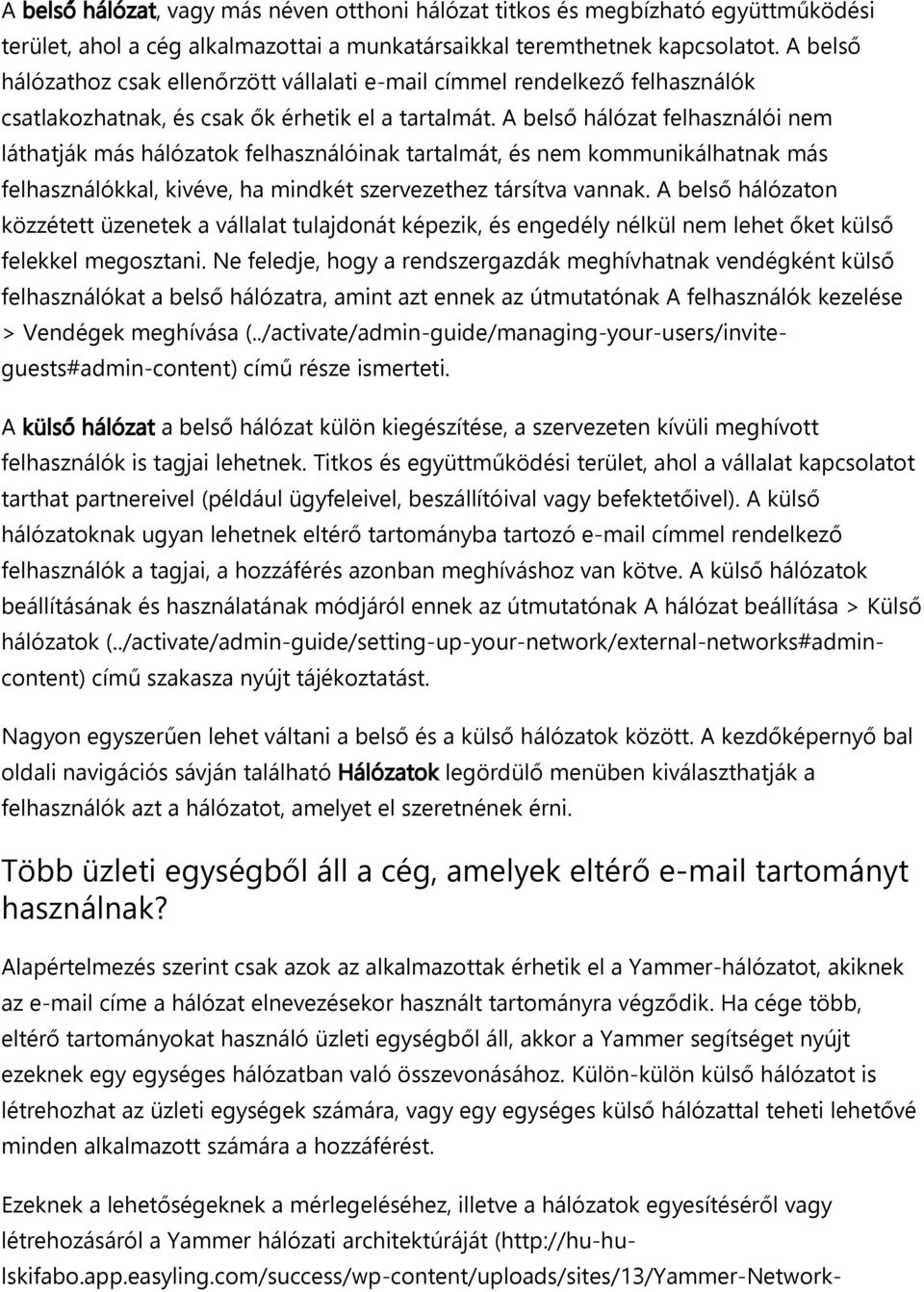 A belső hálózat felhasználói nem láthatják más hálózatok felhasználóinak tartalmát, és nem kommunikálhatnak más felhasználókkal, kivéve, ha mindkét szervezethez társítva vannak.