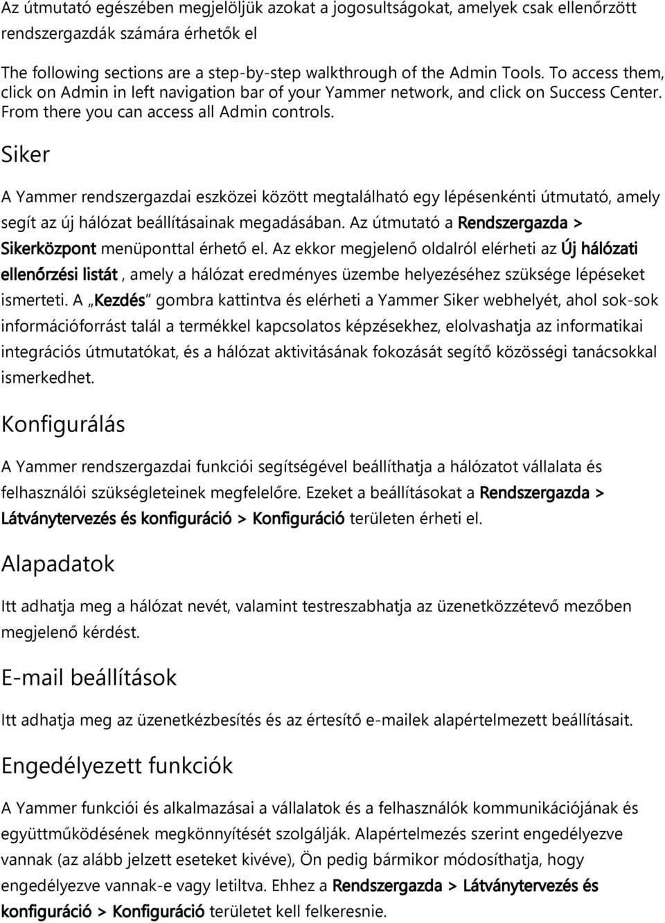 Siker A Yammer rendszergazdai eszközei között megtalálható egy lépésenkénti útmutató, amely segít az új hálózat beállításainak megadásában.