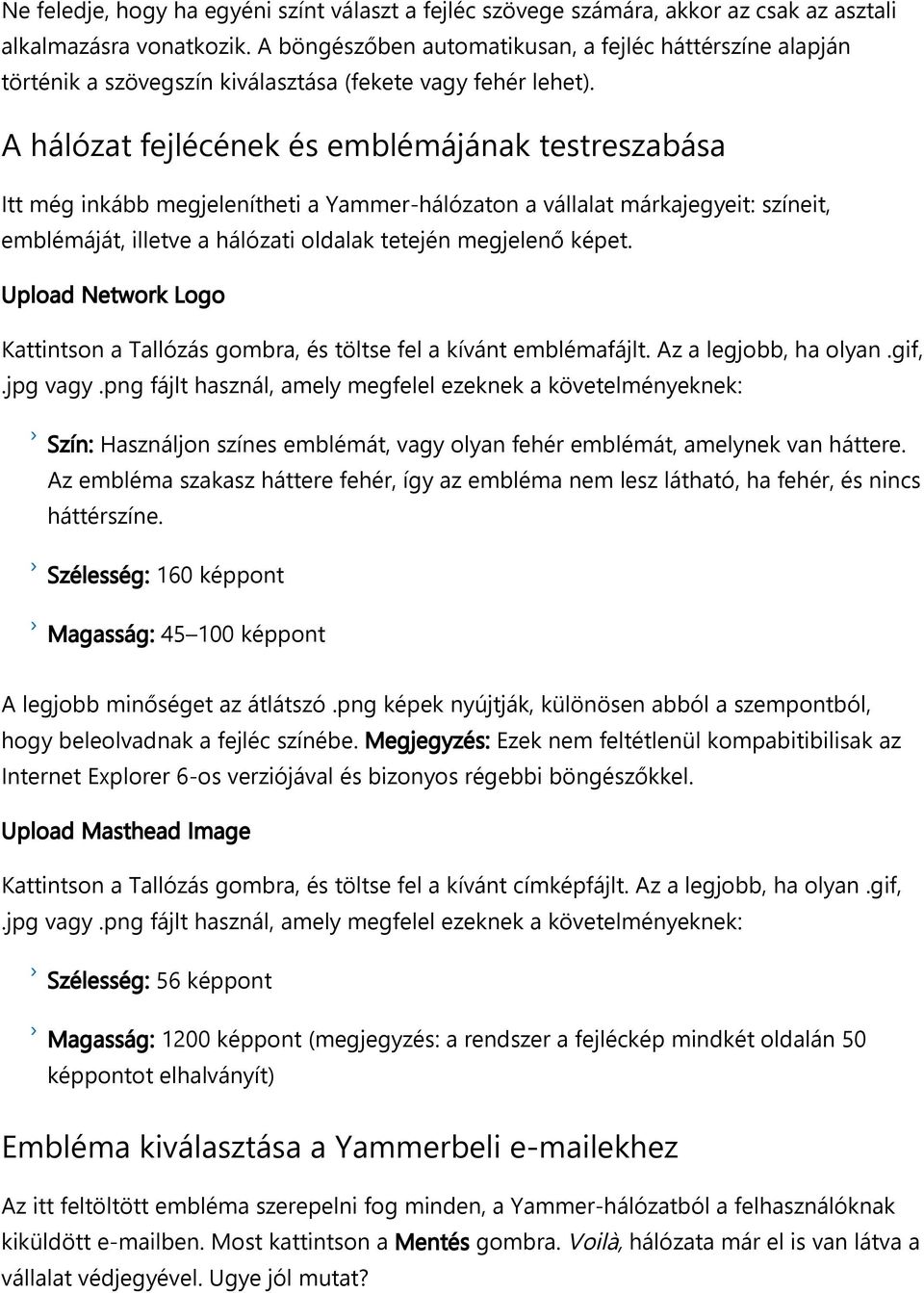 A hálózat fejlécének és emblémájának testreszabása Itt még inkább megjelenítheti a Yammer hálózaton a vállalat márkajegyeit: színeit, emblémáját, illetve a hálózati oldalak tetején megjelenő képet.