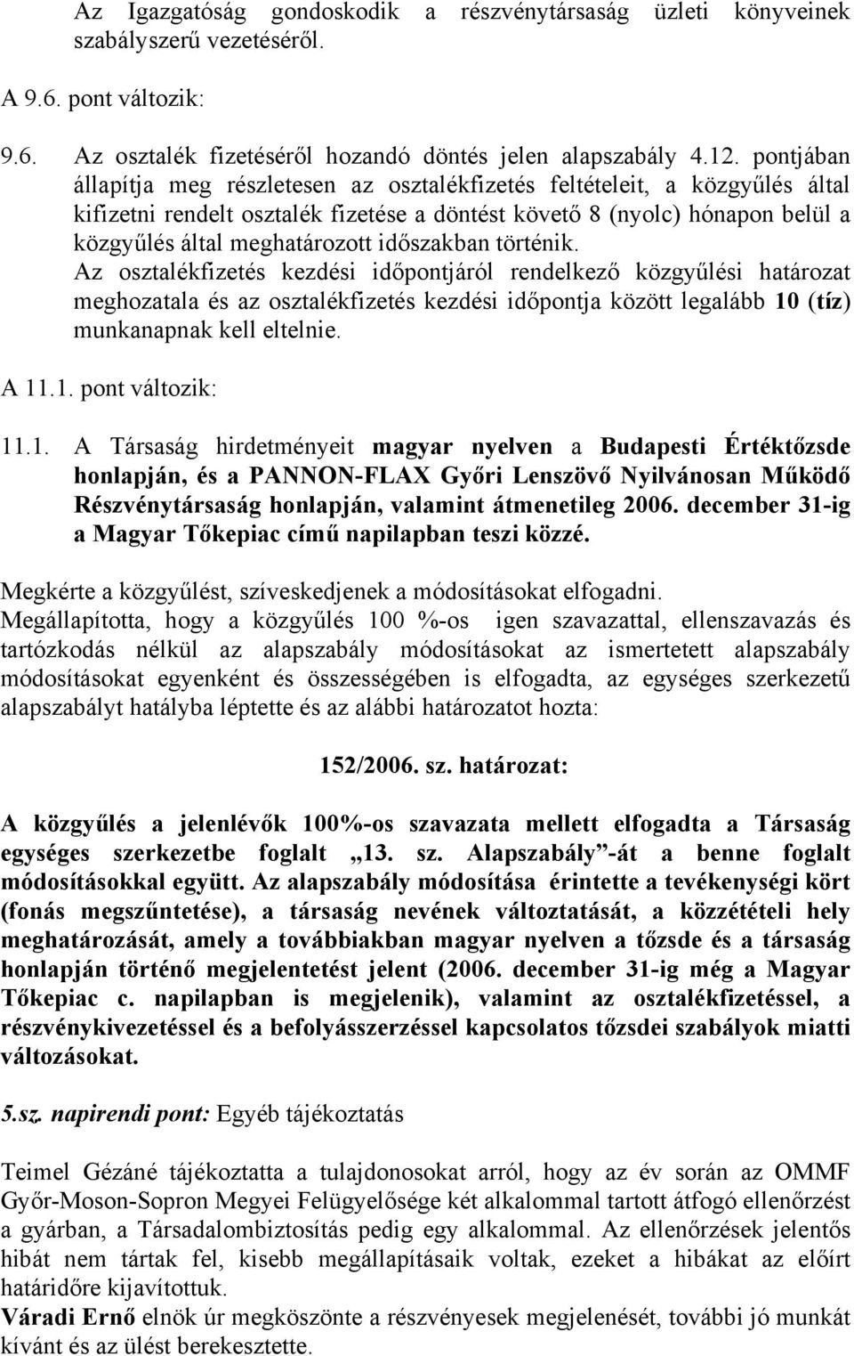 időszakban történik. Az osztalékfizetés kezdési időpontjáról rendelkező közgyűlési határozat meghozatala és az osztalékfizetés kezdési időpontja között legalább 10 (tíz) munkanapnak kell eltelnie.