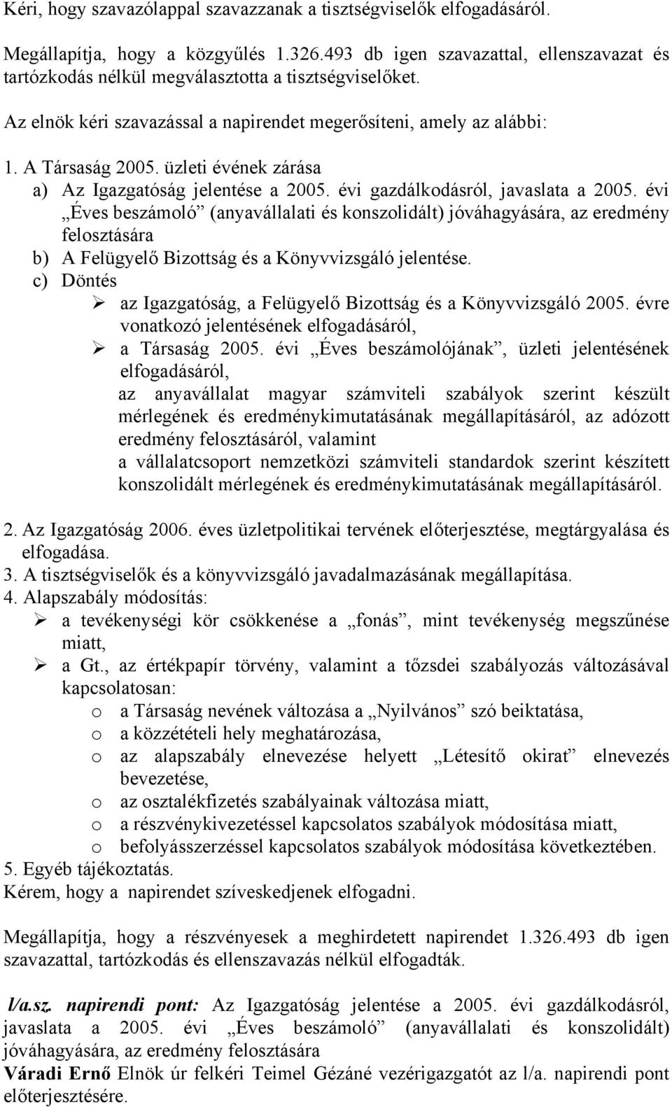 üzleti évének zárása a) Az Igazgatóság jelentése a 2005. évi gazdálkodásról, javaslata a 2005.