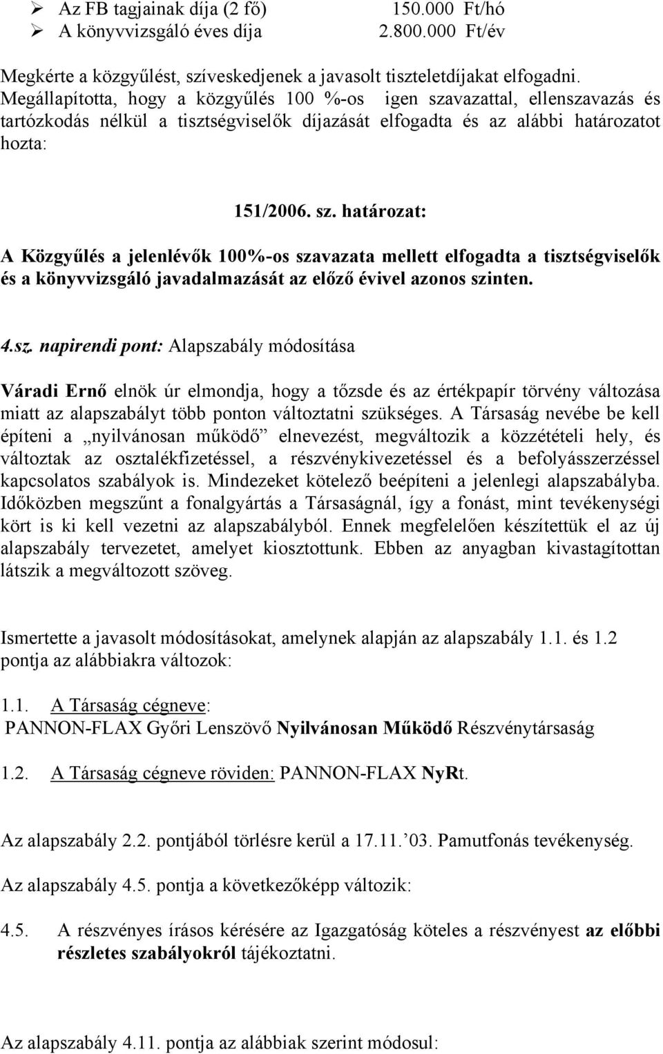 vazattal, ellenszavazás és tartózkodás nélkül a tisztségviselők díjazását elfogadta és az alábbi határozatot hozta: 151/2006. sz.