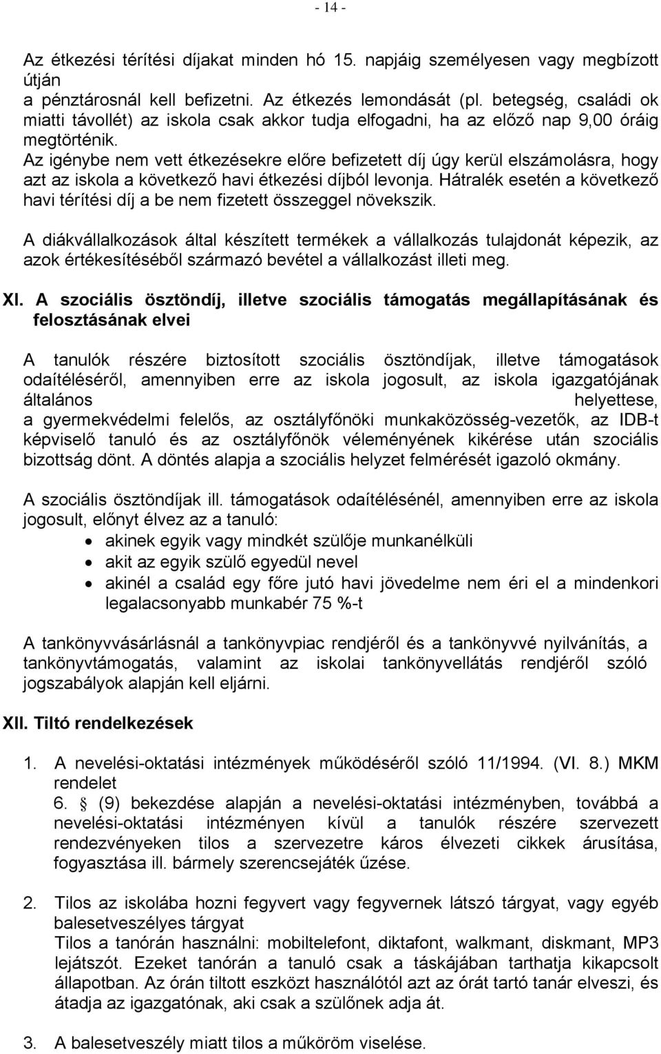 Az igénybe nem vett étkezésekre előre befizetett díj úgy kerül elszámolásra, hogy azt az iskola a következő havi étkezési díjból levonja.