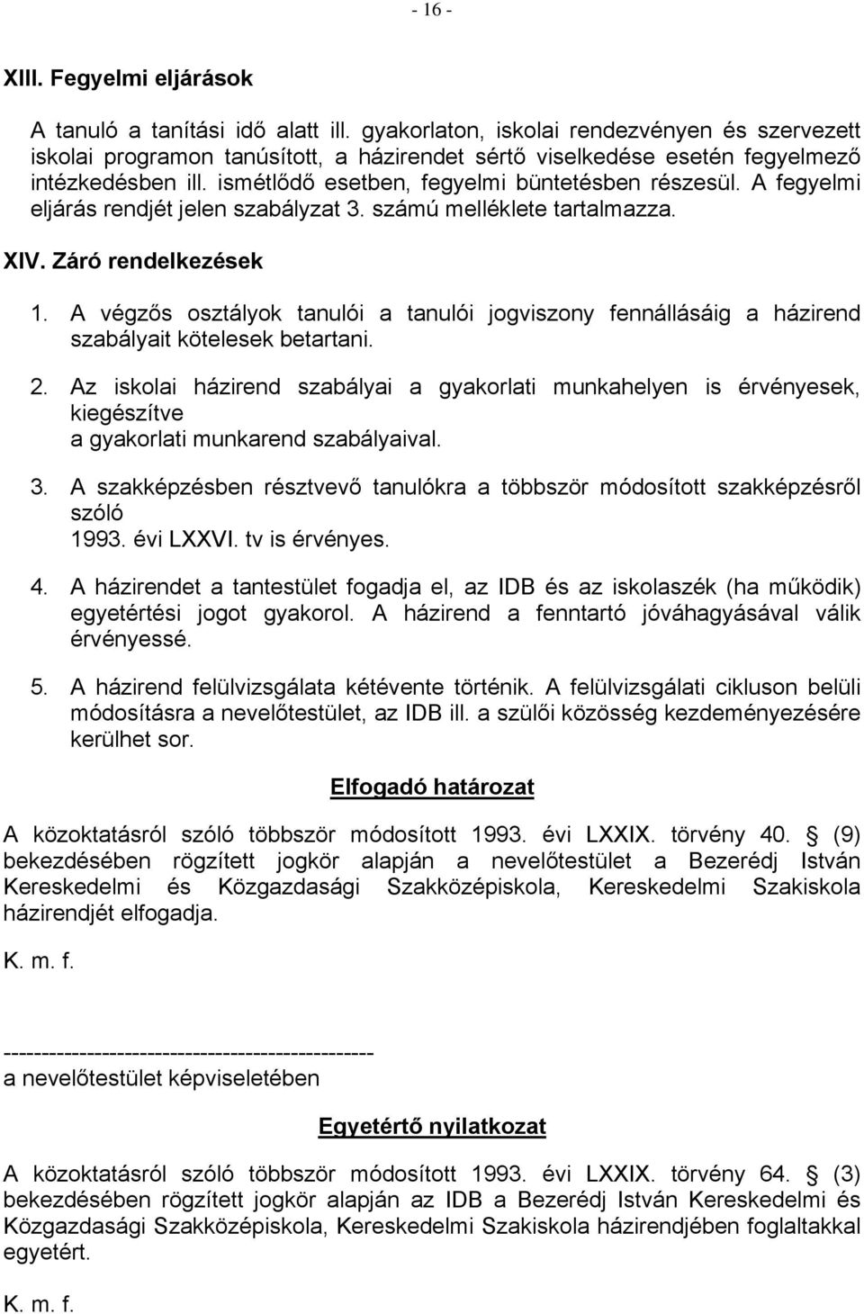 A fegyelmi eljárás rendjét jelen szabályzat 3. számú melléklete tartalmazza. XIV. Záró rendelkezések 1.