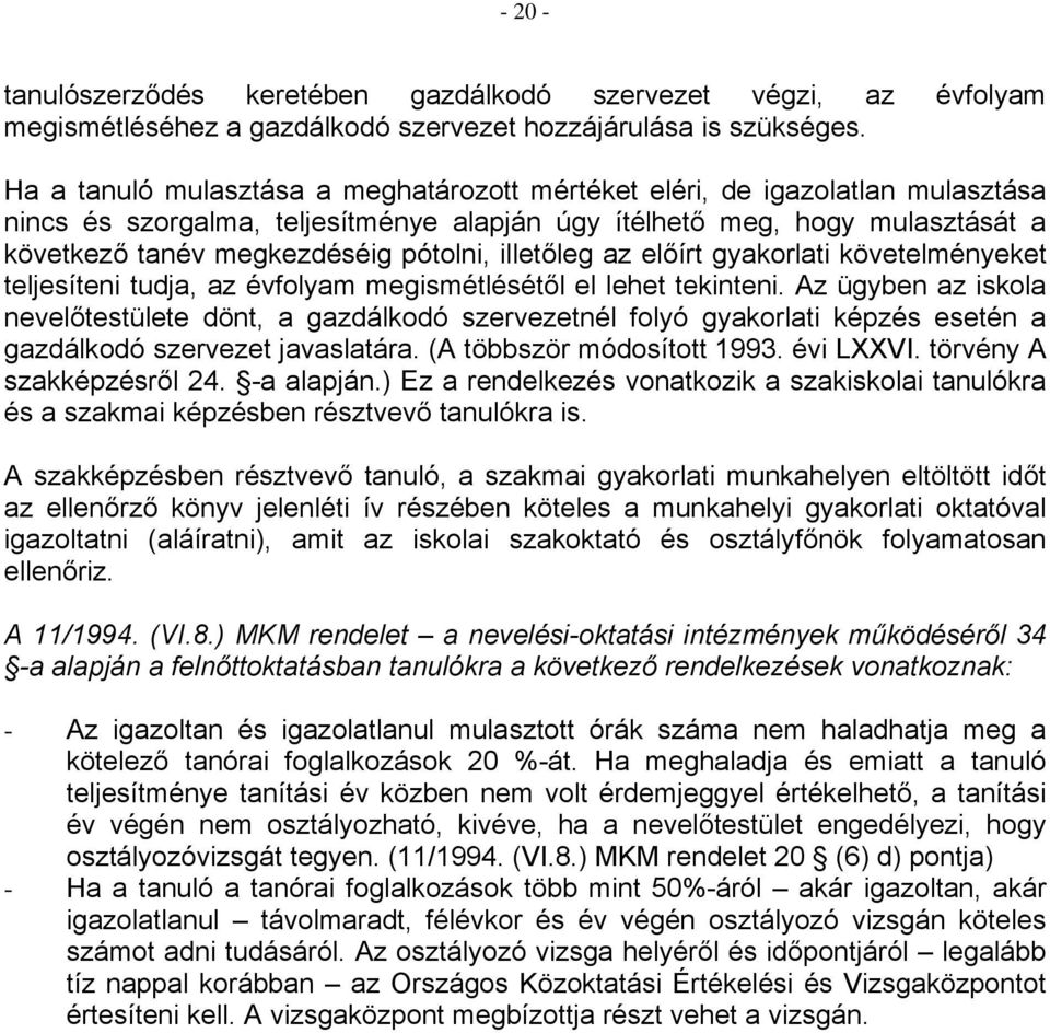 illetőleg az előírt gyakorlati követelményeket teljesíteni tudja, az évfolyam megismétlésétől el lehet tekinteni.