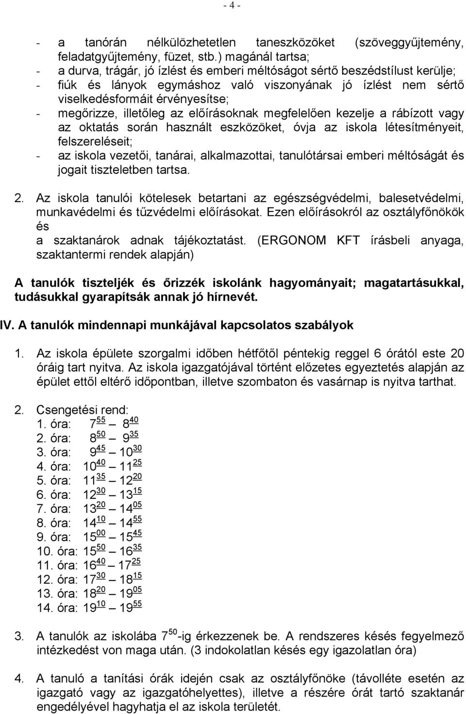 megőrizze, illetőleg az előírásoknak megfelelően kezelje a rábízott vagy az oktatás során használt eszközöket, óvja az iskola létesítményeit, felszereléseit; - az iskola vezetői, tanárai,