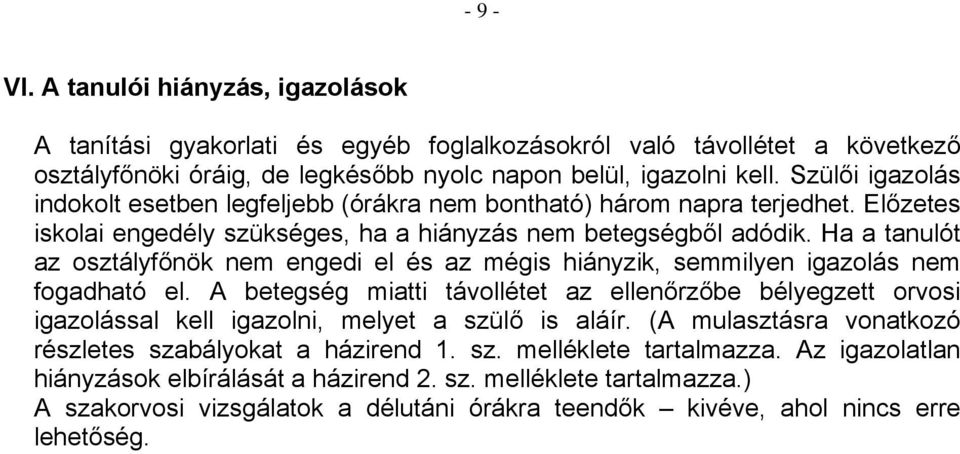 Ha a tanulót az osztályfőnök nem engedi el és az mégis hiányzik, semmilyen igazolás nem fogadható el.