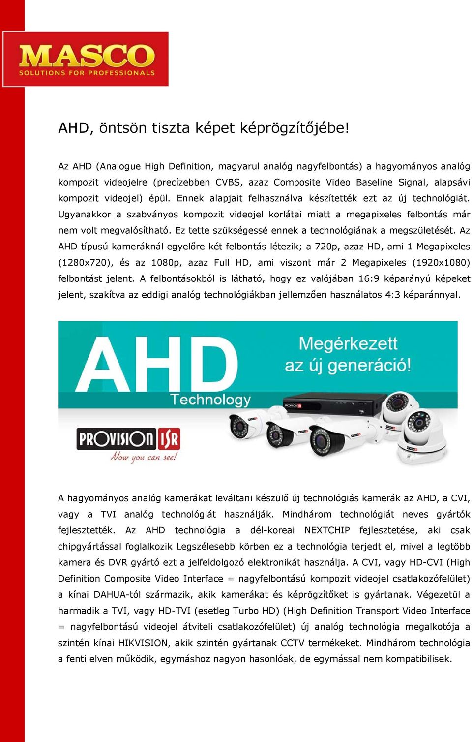 Ennek alapjait felhasználva készítették ezt az új technológiát. Ugyanakkor a szabványos kompozit videojel korlátai miatt a megapixeles felbontás már nem volt megvalósítható.